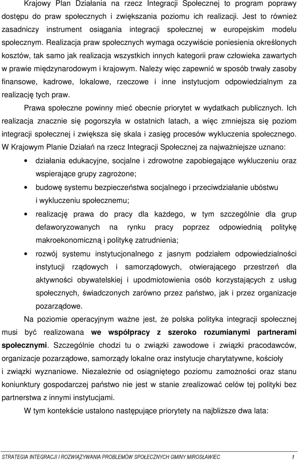 Realizacja praw społecznych wymaga oczywiście poniesienia określonych kosztów, tak samo jak realizacja wszystkich innych kategorii praw człowieka zawartych w prawie międzynarodowym i krajowym.