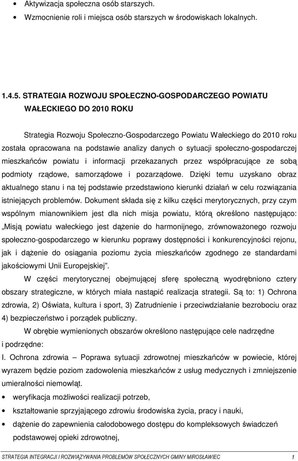 sytuacji społeczno-gospodarczej mieszkańców powiatu i informacji przekazanych przez współpracujące ze sobą podmioty rządowe, samorządowe i pozarządowe.