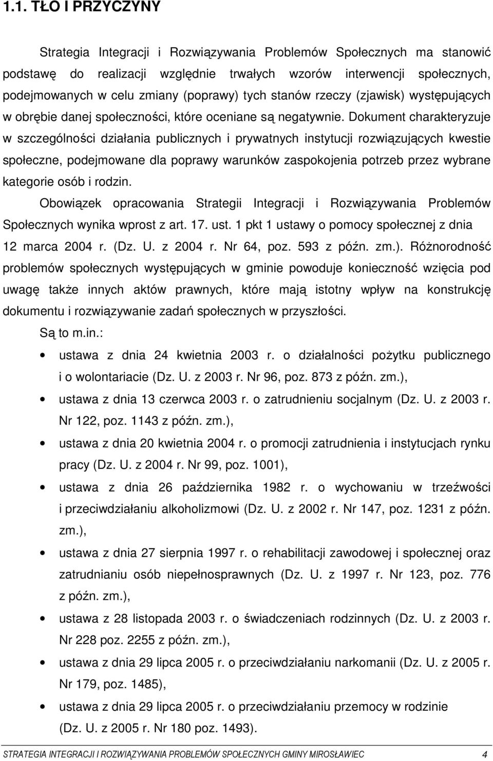 Dokument charakteryzuje w szczególności działania publicznych i prywatnych instytucji rozwiązujących kwestie społeczne, podejmowane dla poprawy warunków zaspokojenia potrzeb przez wybrane kategorie