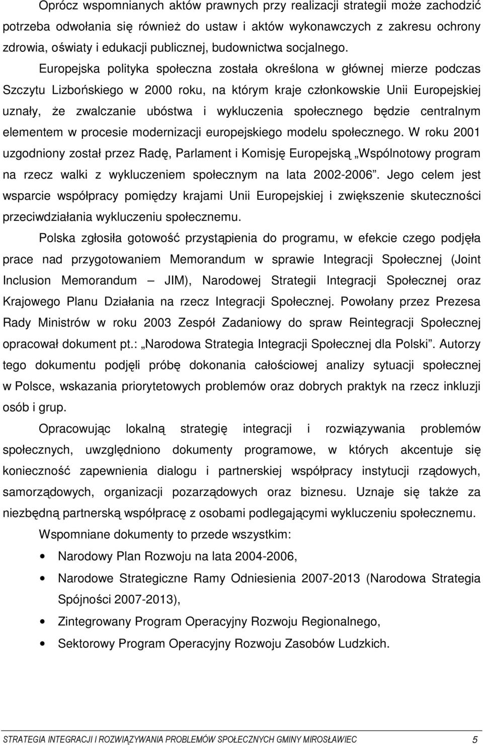 Europejska polityka społeczna została określona w głównej mierze podczas Szczytu Lizbońskiego w 2000 roku, na którym kraje członkowskie Unii Europejskiej uznały, że zwalczanie ubóstwa i wykluczenia