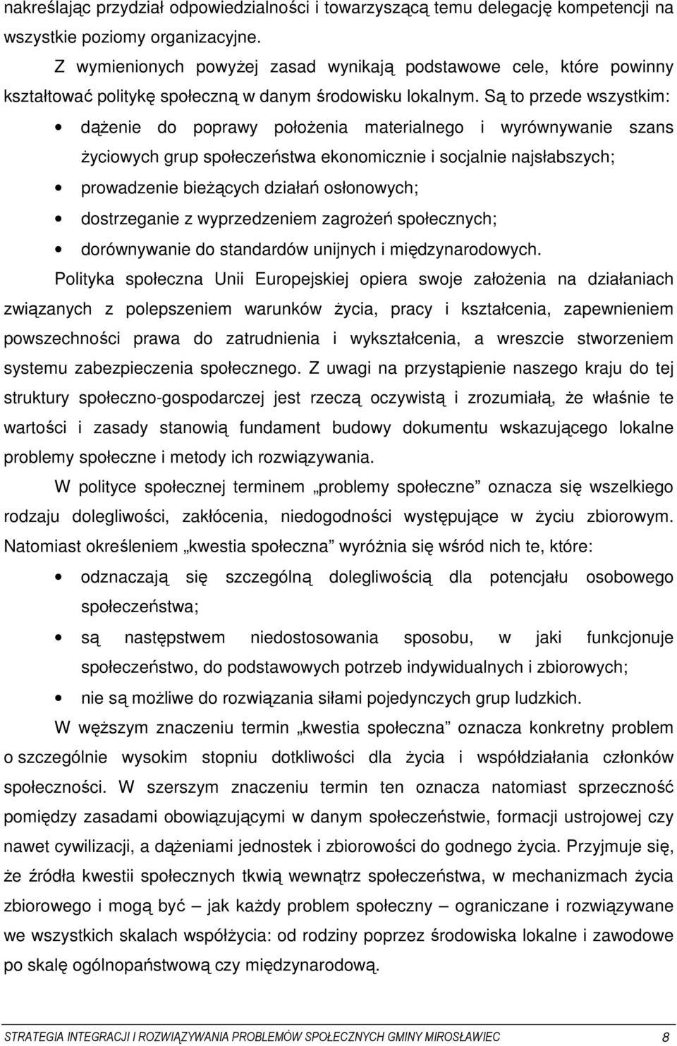 Są to przede wszystkim: dążenie do poprawy położenia materialnego i wyrównywanie szans życiowych grup społeczeństwa ekonomicznie i socjalnie najsłabszych; prowadzenie bieżących działań osłonowych;