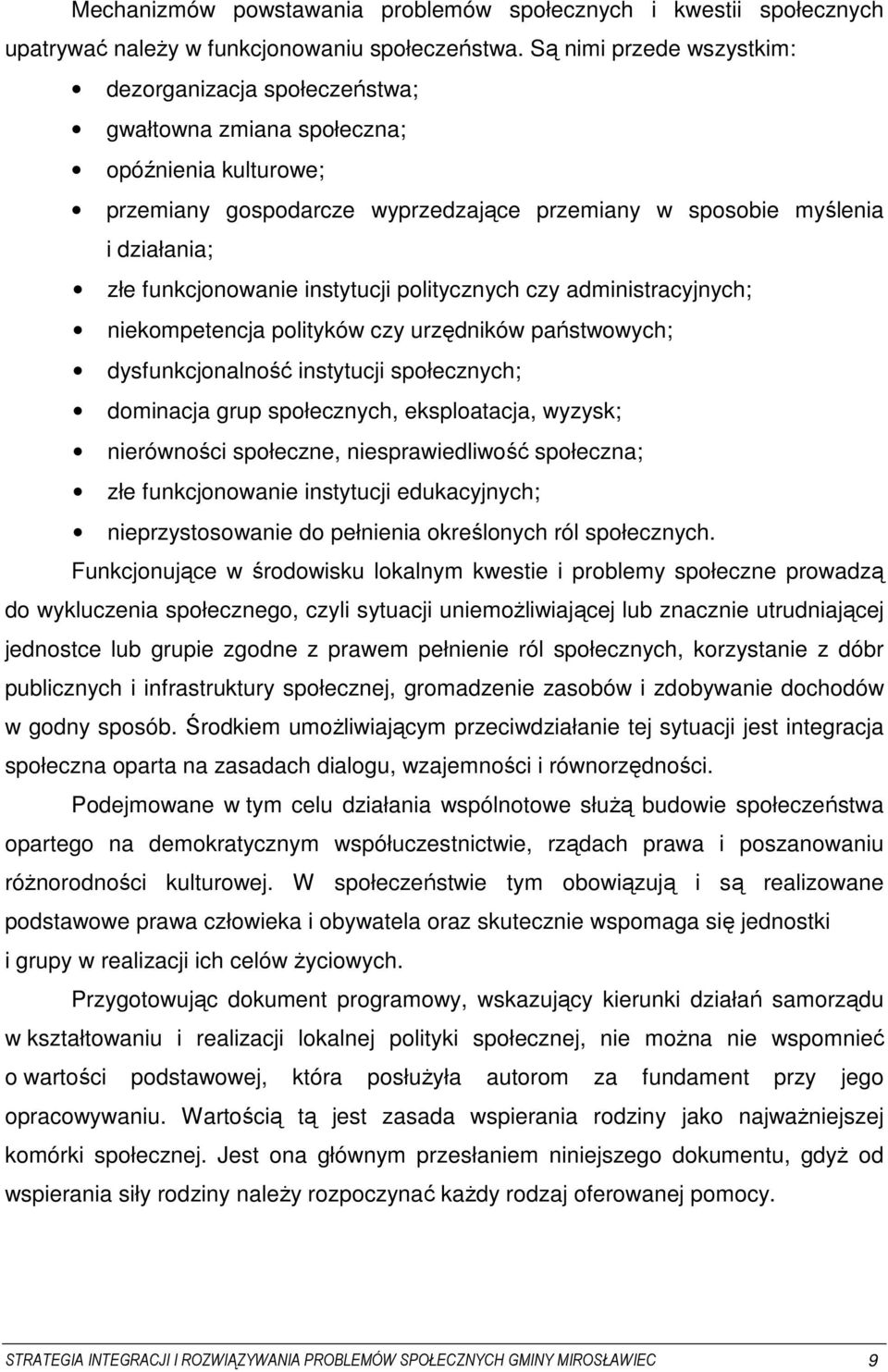 funkcjonowanie instytucji politycznych czy administracyjnych; niekompetencja polityków czy urzędników państwowych; dysfunkcjonalność instytucji społecznych; dominacja grup społecznych, eksploatacja,