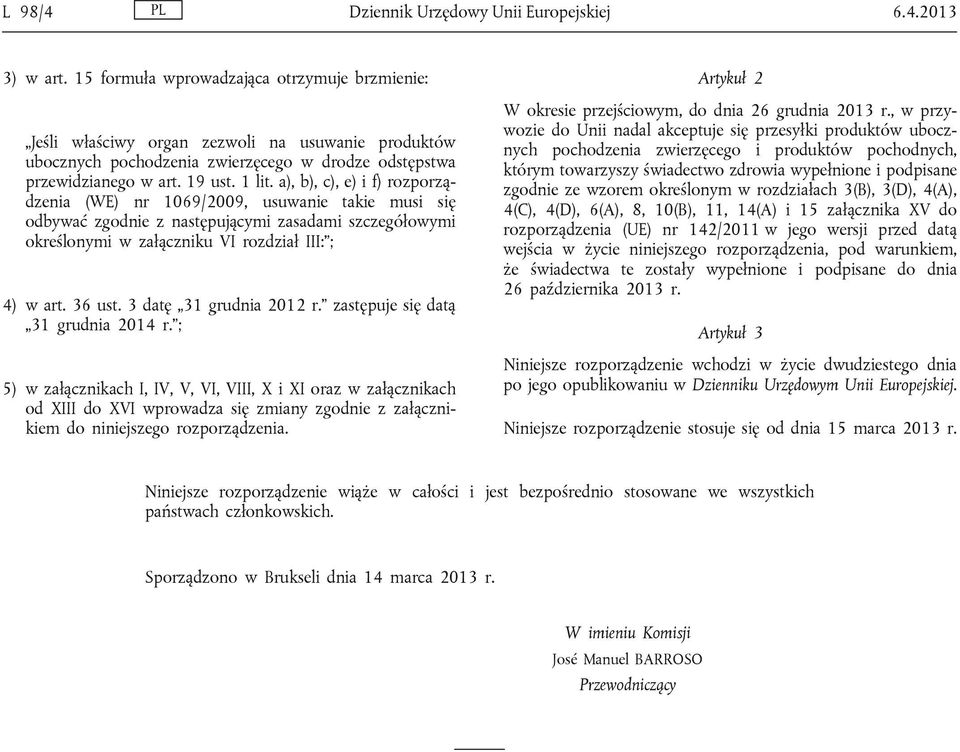 a), b), c), e) i f) rozporządzenia (WE) nr 1069/2009, usuwanie takie musi się odbywać zgodnie z następującymi zasadami szczegółowymi określonymi w załączniku VI rozdział III: ; 4) w art. 36 ust.