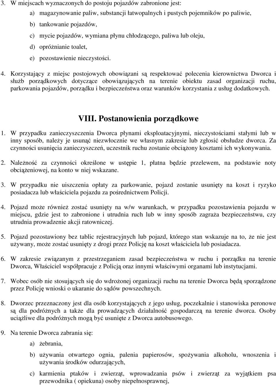 Korzystający z miejsc postojowych obowiązani są respektować polecenia kierownictwa Dworca i słuŝb porządkowych dotyczące obowiązujących na terenie obiektu zasad organizacji ruchu, parkowania