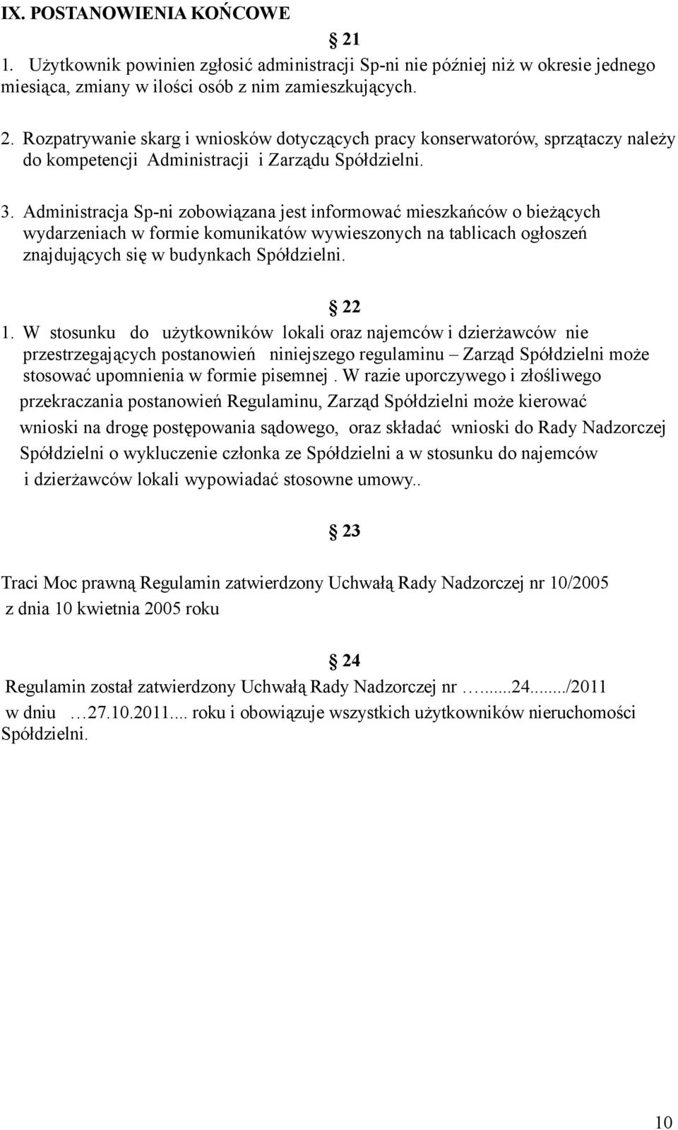 W stosunku do użytkowników lokali oraz najemców i dzierżawców nie przestrzegających postanowień niniejszego regulaminu Zarząd Spółdzielni może stosować upomnienia w formie pisemnej.