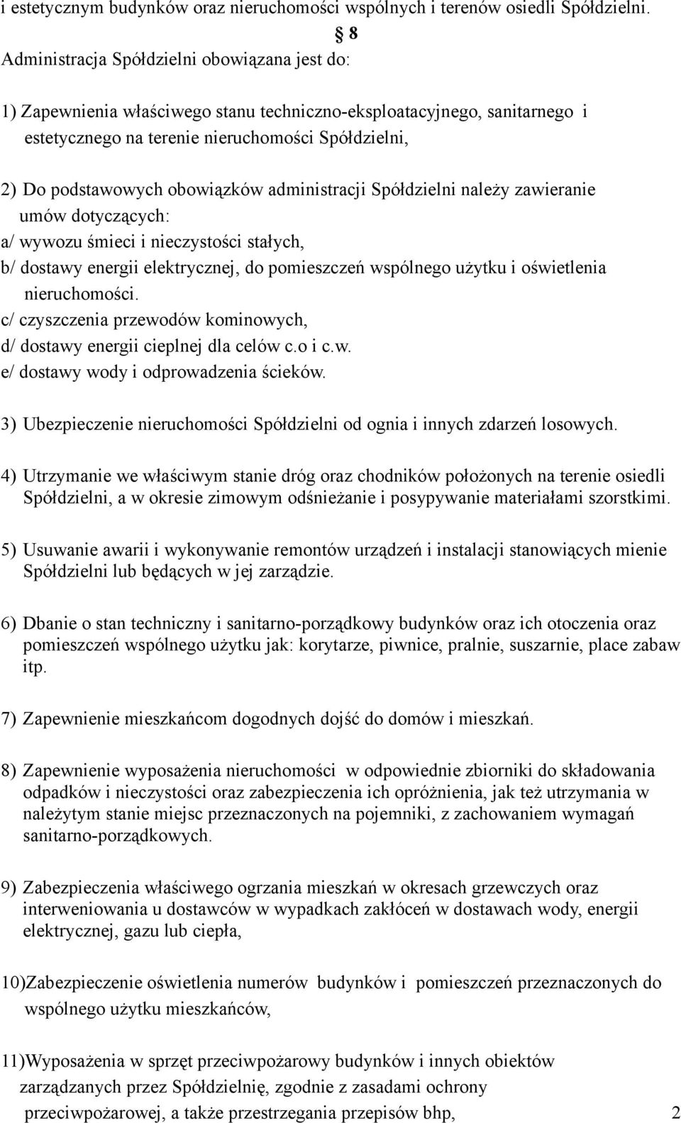 obowiązków administracji Spółdzielni należy zawieranie umów dotyczących: a/ wywozu śmieci i nieczystości stałych, b/ dostawy energii elektrycznej, do pomieszczeń wspólnego użytku i oświetlenia