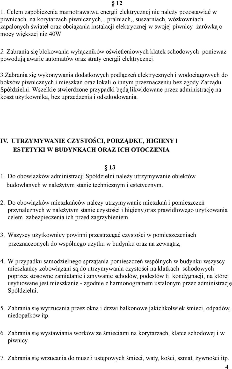 Zabrania się blokowania wyłączników oświetleniowych klatek schodowych ponieważ powodują awarie automatów oraz straty energii elektrycznej. 3.