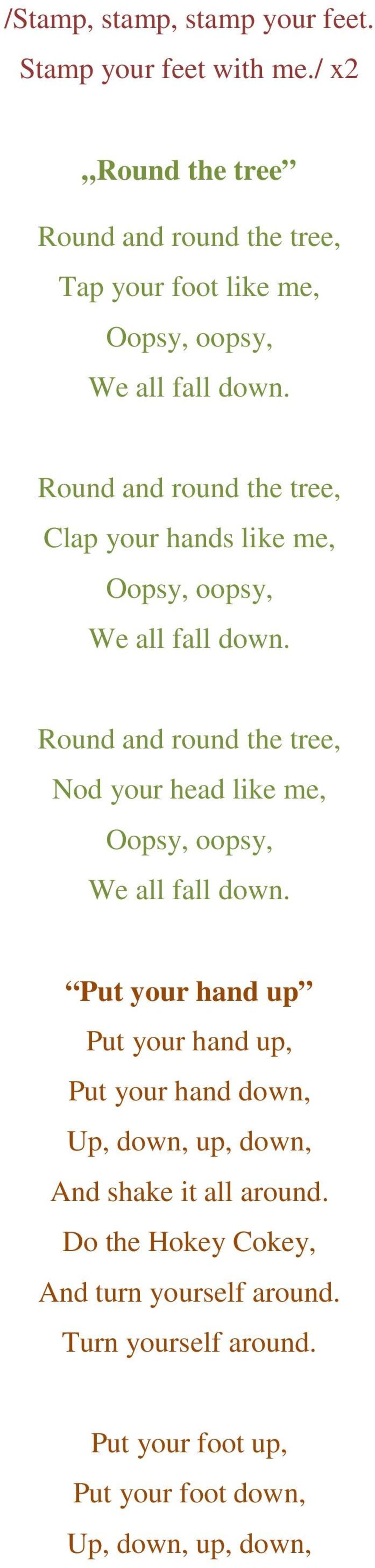 Round and round the tree, Clap your hands like me, Oopsy, oopsy, We all fall down.