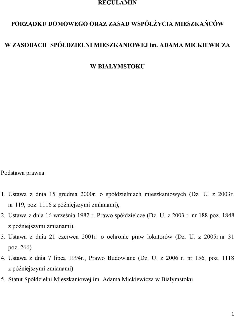 Prawo spółdzielcze (Dz. U. z 2003 r. nr 188 poz. 1848 z późniejszymi zmianami), 3. Ustawa z dnia 21 czerwca 2001r. o ochronie praw lokatorów (Dz. U. z 2005r.nr 31 poz.