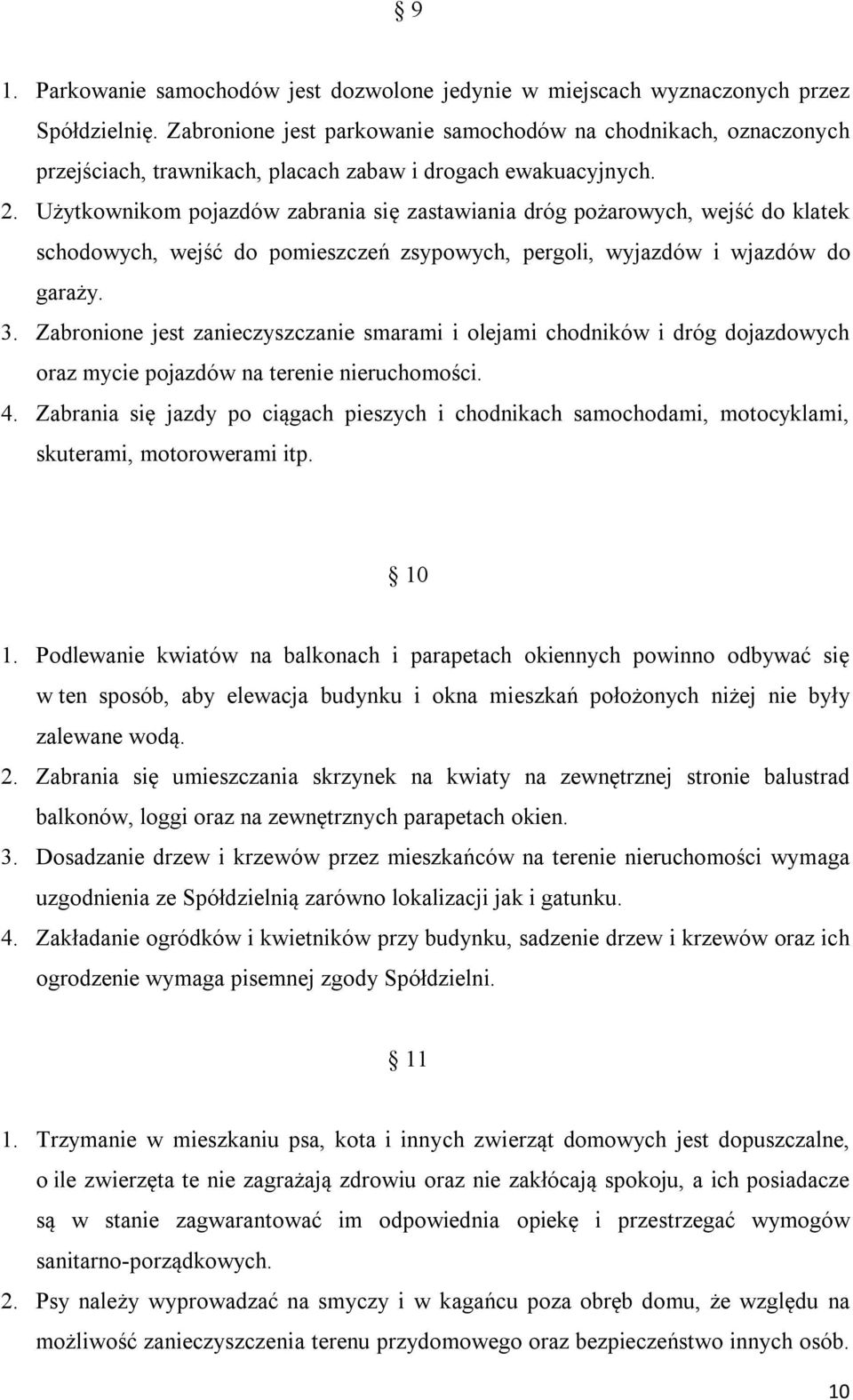 Użytkownikom pojazdów zabrania się zastawiania dróg pożarowych, wejść do klatek schodowych, wejść do pomieszczeń zsypowych, pergoli, wyjazdów i wjazdów do garaży. 3.