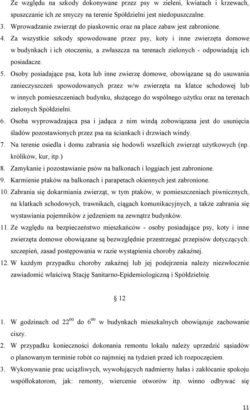 Za wszystkie szkody spowodowane przez psy, koty i inne zwierzęta domowe w budynkach i ich otoczeniu, a zwłaszcza na terenach zielonych - odpowiadają ich posiadacze. 5.