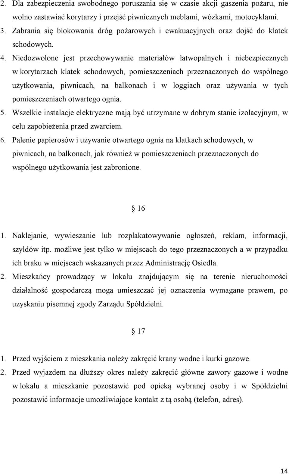 Niedozwolone jest przechowywanie materiałów łatwopalnych i niebezpiecznych w korytarzach klatek schodowych, pomieszczeniach przeznaczonych do wspólnego użytkowania, piwnicach, na balkonach i w