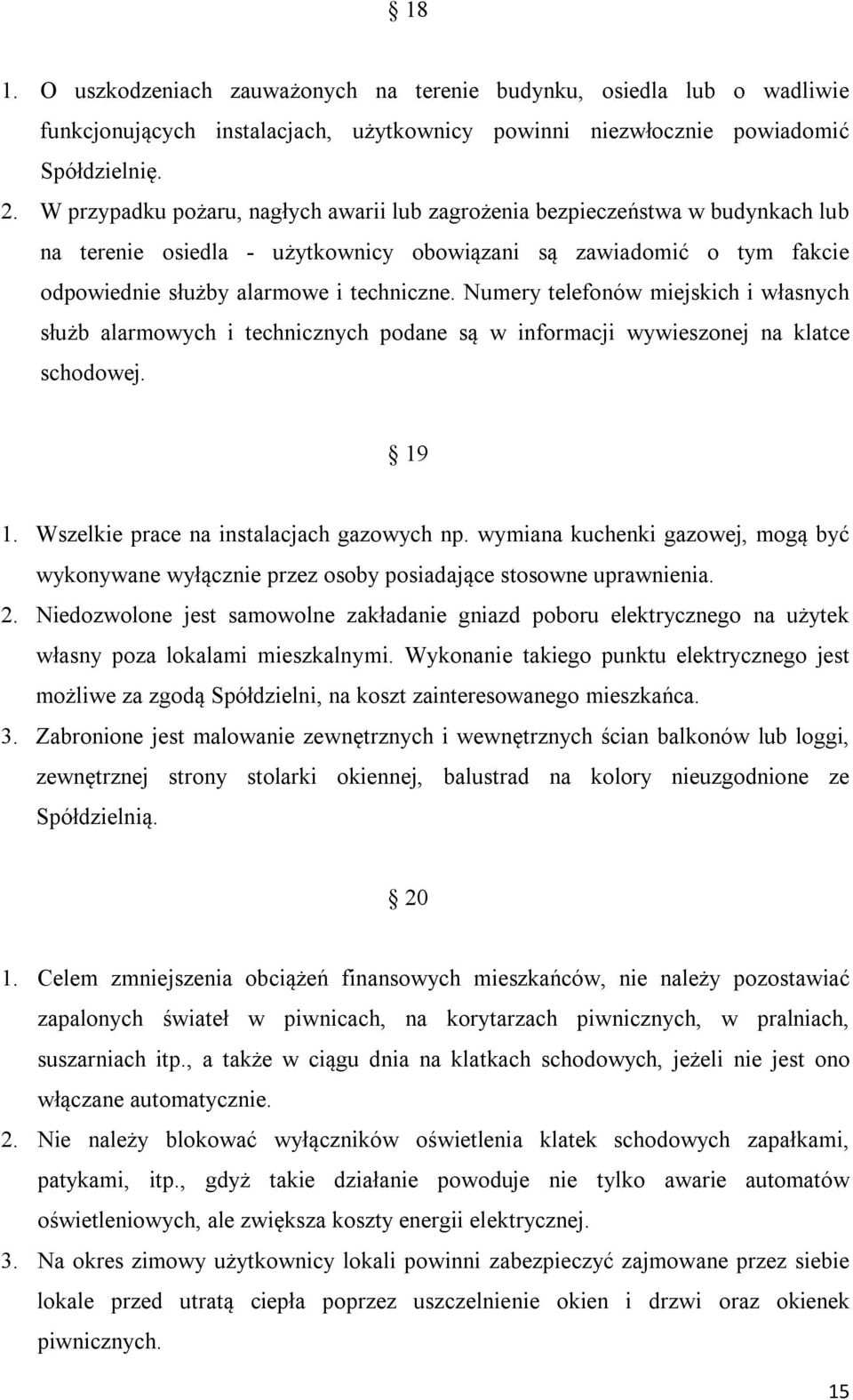 Numery telefonów miejskich i własnych służb alarmowych i technicznych podane są w informacji wywieszonej na klatce schodowej. 19 1. Wszelkie prace na instalacjach gazowych np.