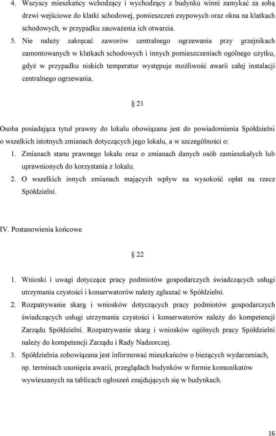 Nie należy zakręcać zaworów centralnego ogrzewania przy grzejnikach zamontowanych w klatkach schodowych i innych pomieszczeniach ogólnego użytku, gdyż w przypadku niskich temperatur występuje