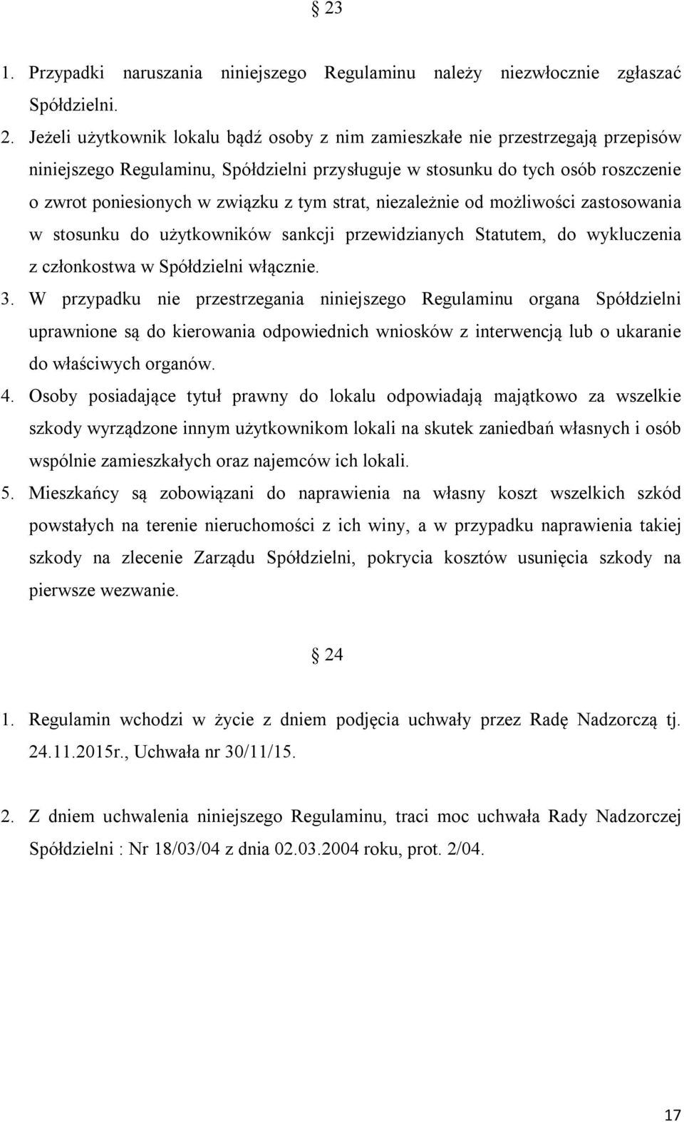 tym strat, niezależnie od możliwości zastosowania w stosunku do użytkowników sankcji przewidzianych Statutem, do wykluczenia z członkostwa w Spółdzielni włącznie. 3.