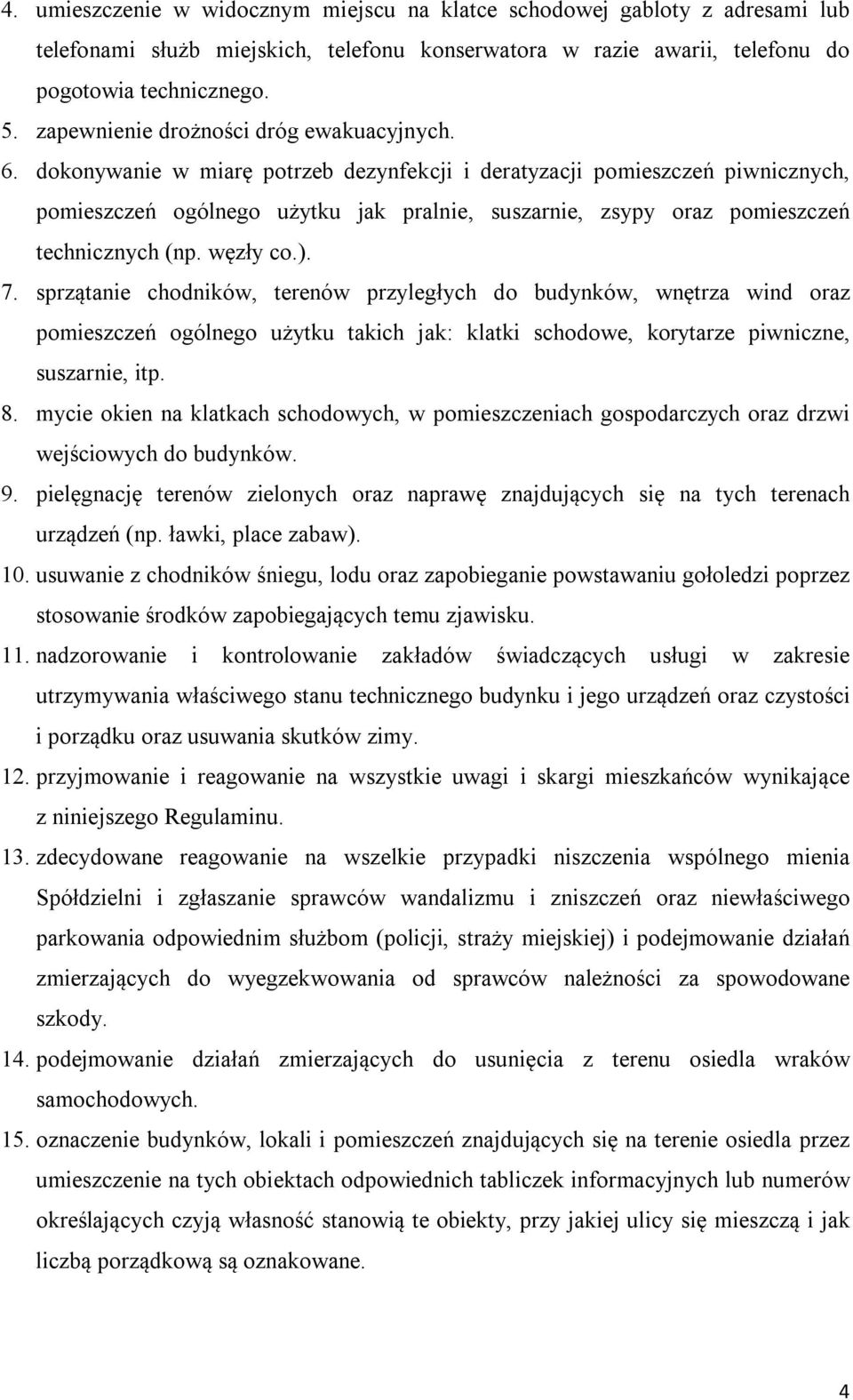 dokonywanie w miarę potrzeb dezynfekcji i deratyzacji pomieszczeń piwnicznych, pomieszczeń ogólnego użytku jak pralnie, suszarnie, zsypy oraz pomieszczeń technicznych (np. węzły co.). 7.