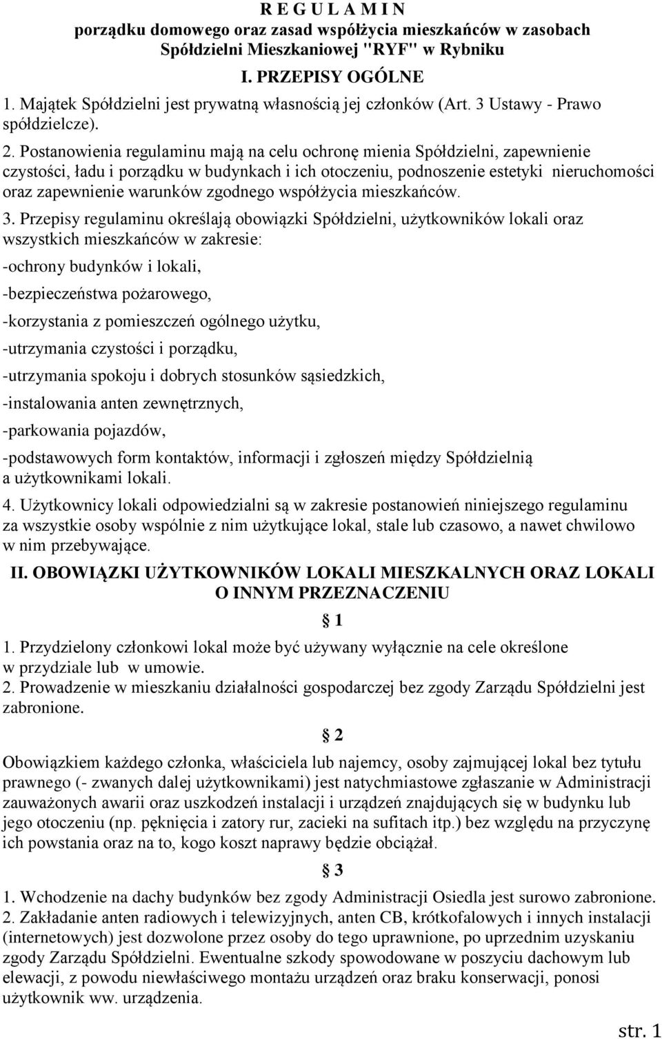 Postanowienia regulaminu mają na celu ochronę mienia Spółdzielni, zapewnienie czystości, ładu i porządku w budynkach i ich otoczeniu, podnoszenie estetyki nieruchomości oraz zapewnienie warunków