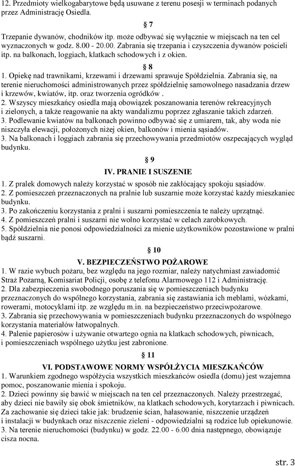 8 1. Opiekę nad trawnikami, krzewami i drzewami sprawuje Spółdzielnia. Zabrania się, na terenie nieruchomości administrowanych przez spółdzielnię samowolnego nasadzania drzew i krzewów, kwiatów, itp.