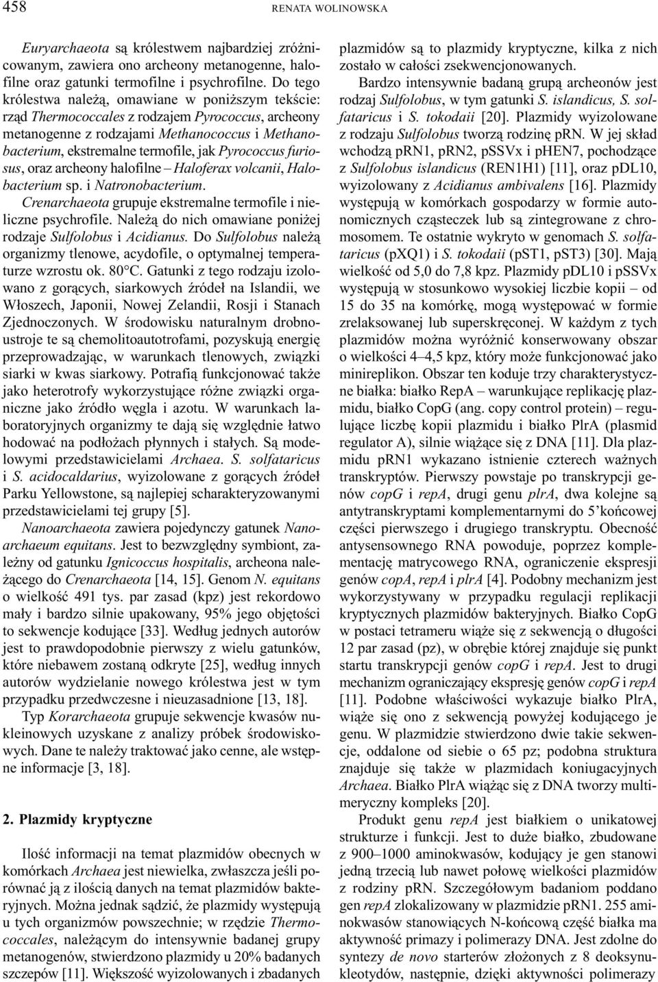 Pyrococcus furiosus, oraz archeony halofilne Haloferax volcanii, Halobacterium sp. i Natronobacterium. Crenarchaeota grupuje ekstremalne termofile i nieliczne psychrofile.