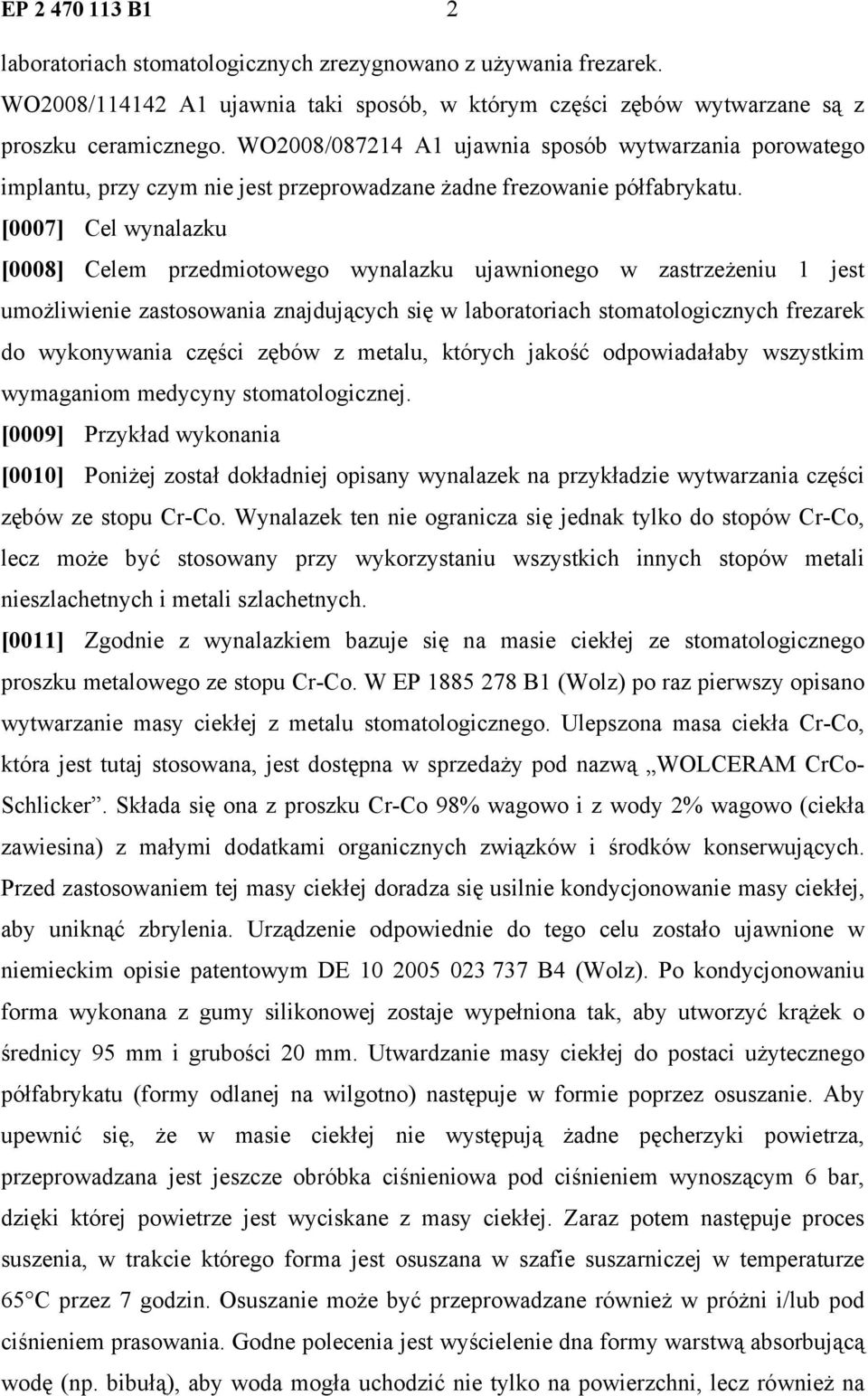 [0007] Cel wynalazku [0008] Celem przedmiotowego wynalazku ujawnionego w zastrzeżeniu 1 jest umożliwienie zastosowania znajdujących się w laboratoriach stomatologicznych frezarek do wykonywania