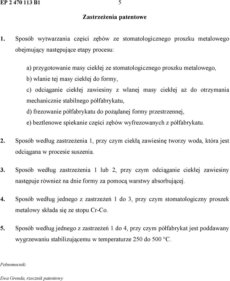 ciekłej do formy, c) odciąganie ciekłej zawiesiny z wlanej masy ciekłej aż do otrzymania mechanicznie stabilnego półfabrykatu, d) frezowanie półfabrykatu do pożądanej formy przestrzennej, e)