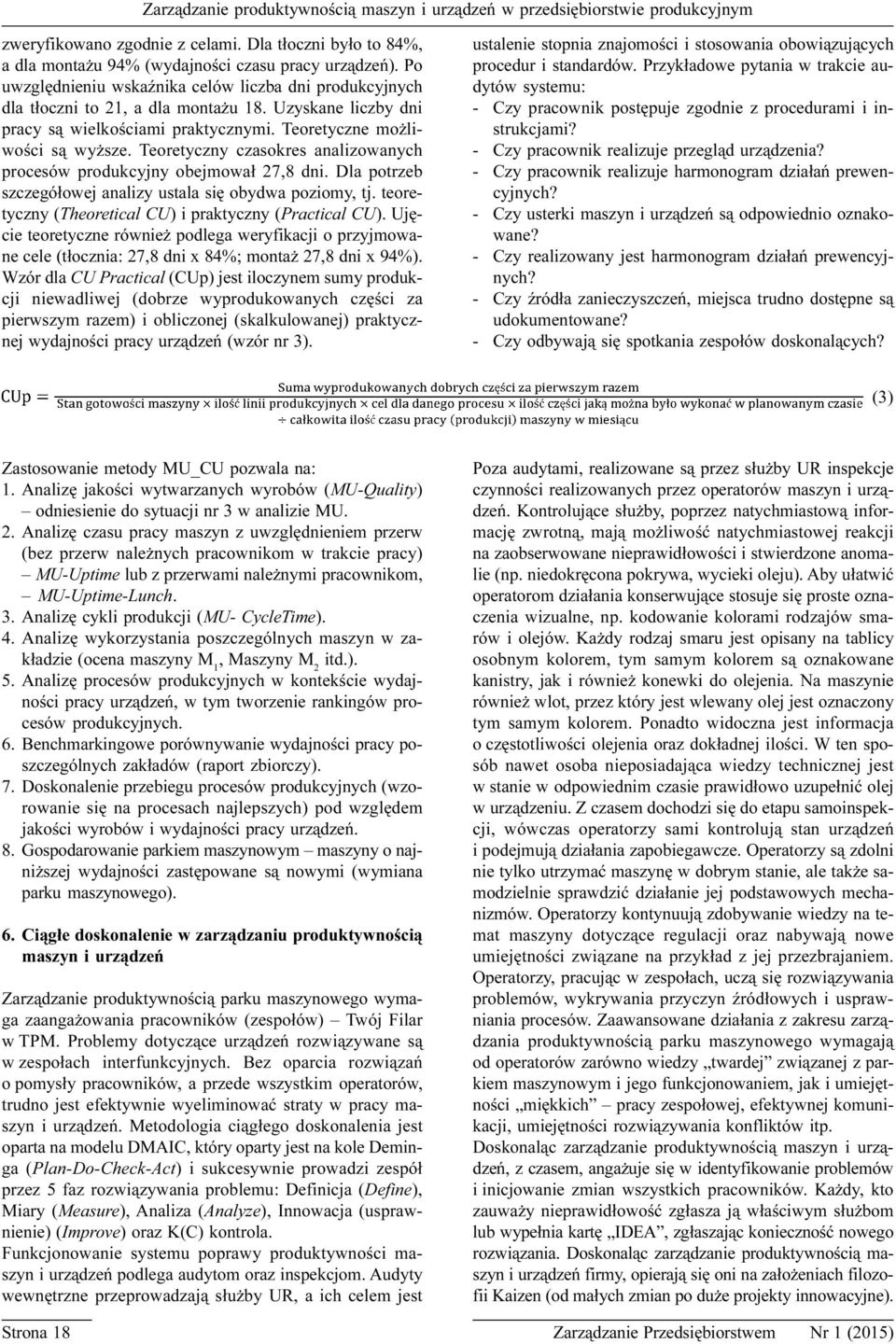 Teoretyczny czasokres analizowanych procesów produkcyjny obejmowa³ 27,8 dni. Dla potrzeb szczegó³owej analizy ustala siê obydwa poziomy, tj. teoretyczny (Theoretical CU) i praktyczny (Practical CU).