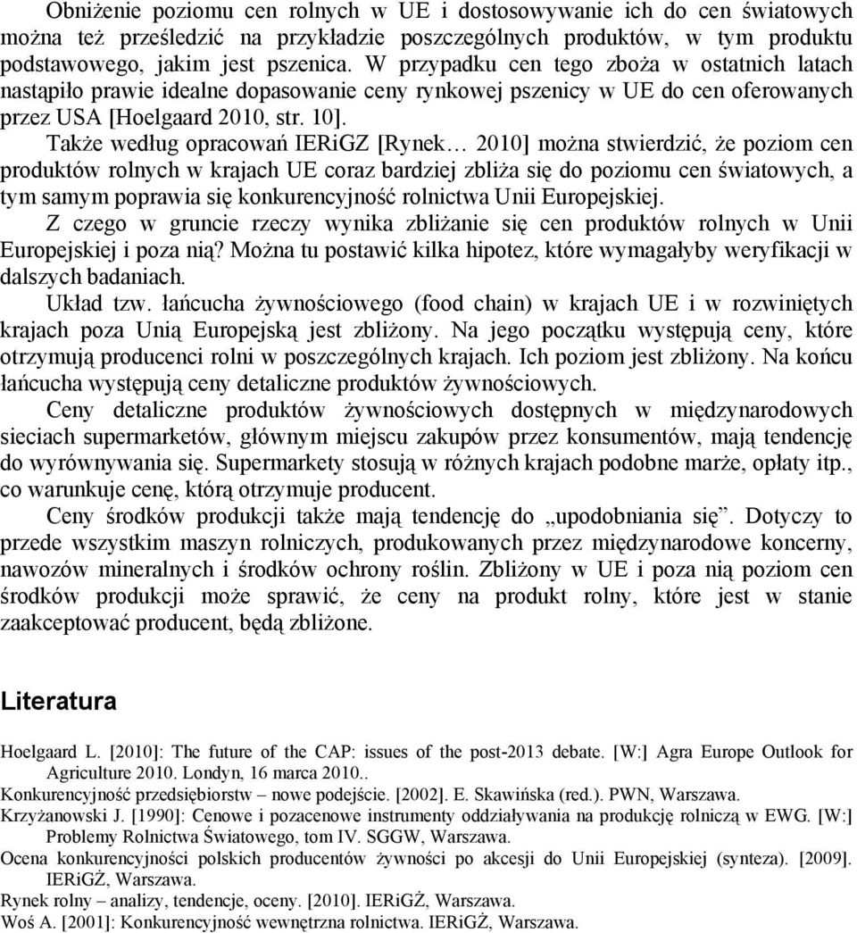 Także według opracowań IERiGZ [Rynek 2010] można stwierdzić, że poziom cen produktów rolnych w krajach UE coraz bardziej zbliża się do poziomu cen światowych, a tym samym poprawia się konkurencyjność