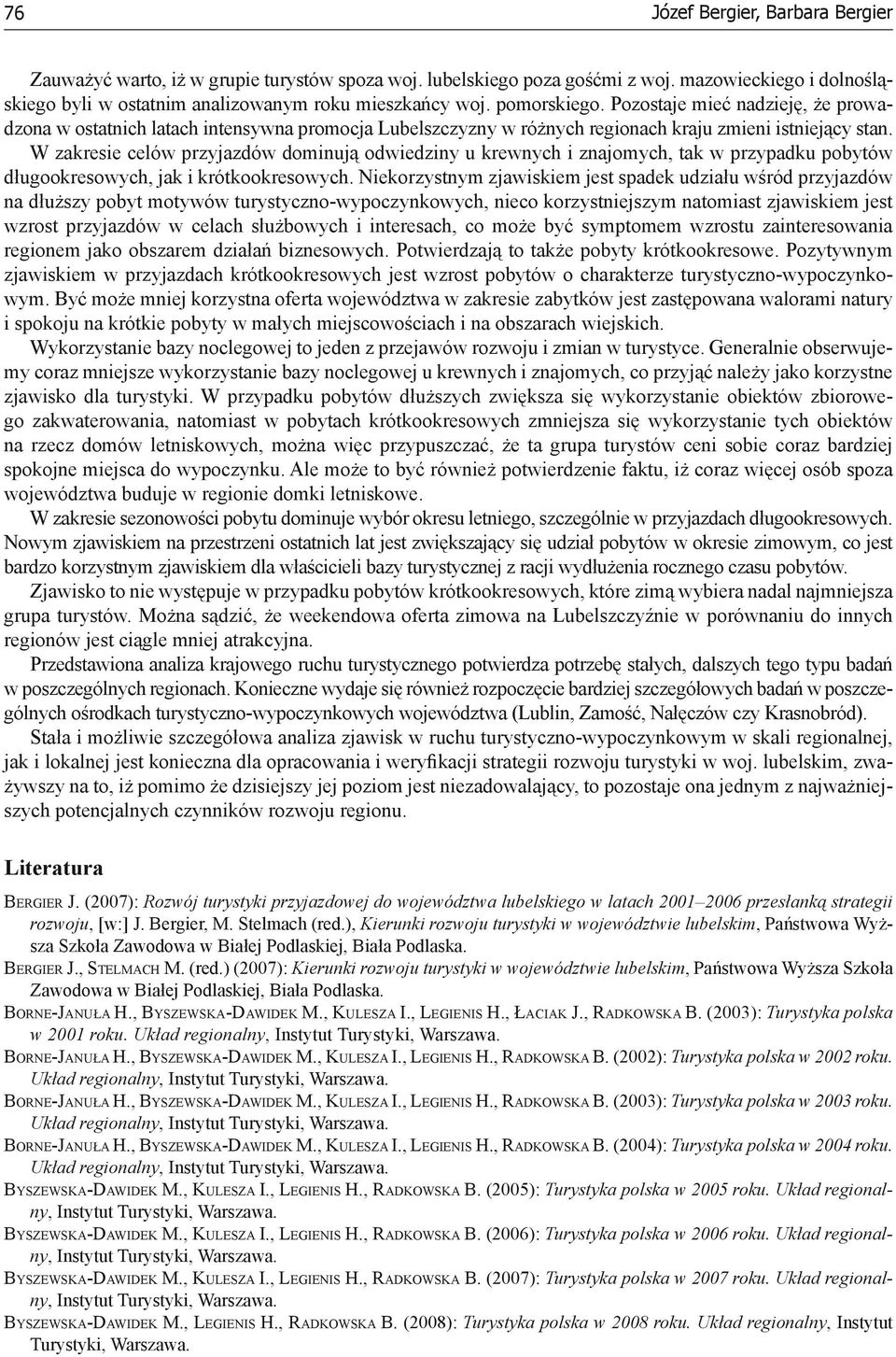 W zakresie celów przyjazdów dominują odwiedziny u krewnych i znajomych, tak w przypadku pobytów długookresowych, jak i krótkookresowych.