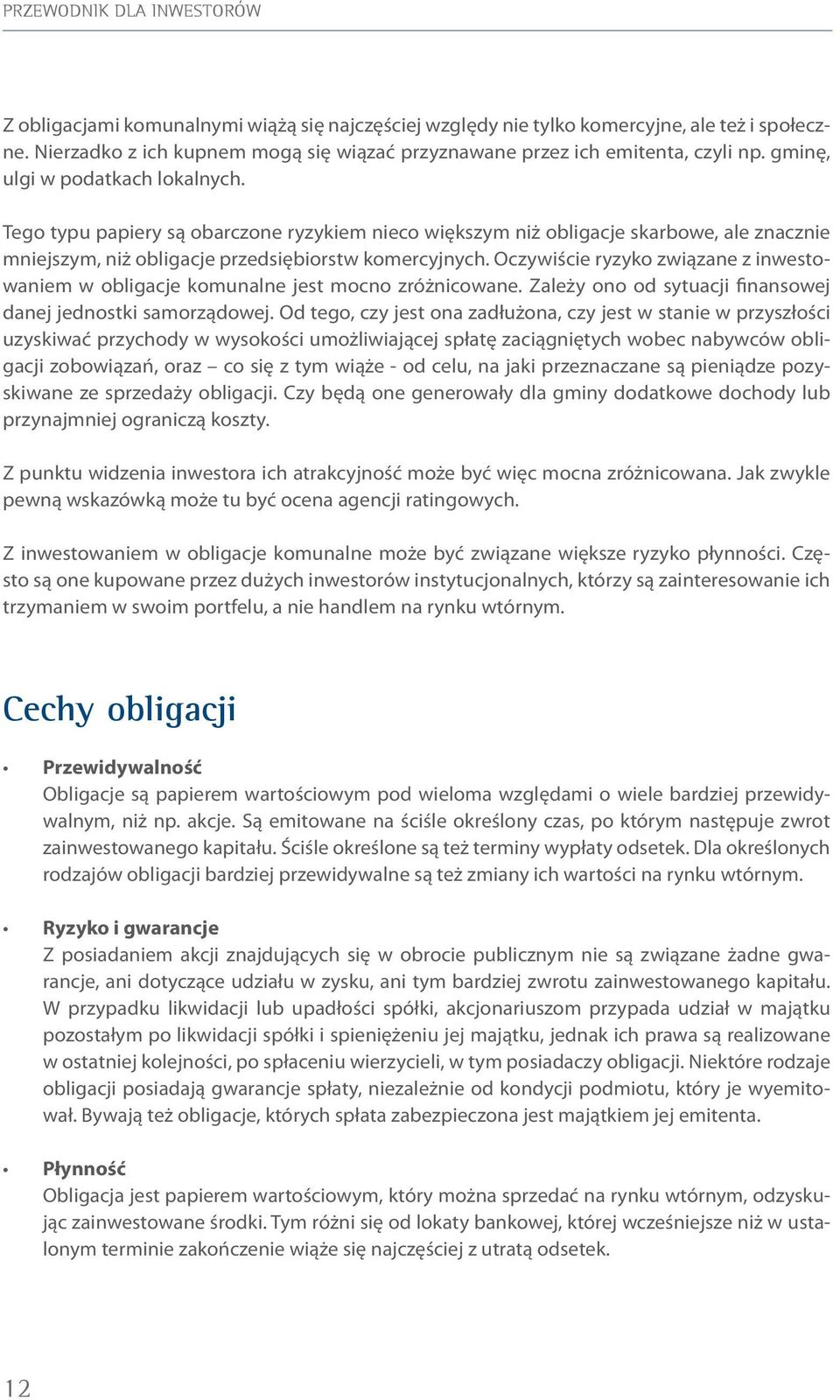 Tego typu papiery są obarczone ryzykiem nieco większym niż obligacje skarbowe, ale znacznie mniejszym, niż obligacje przedsiębiorstw komercyjnych.