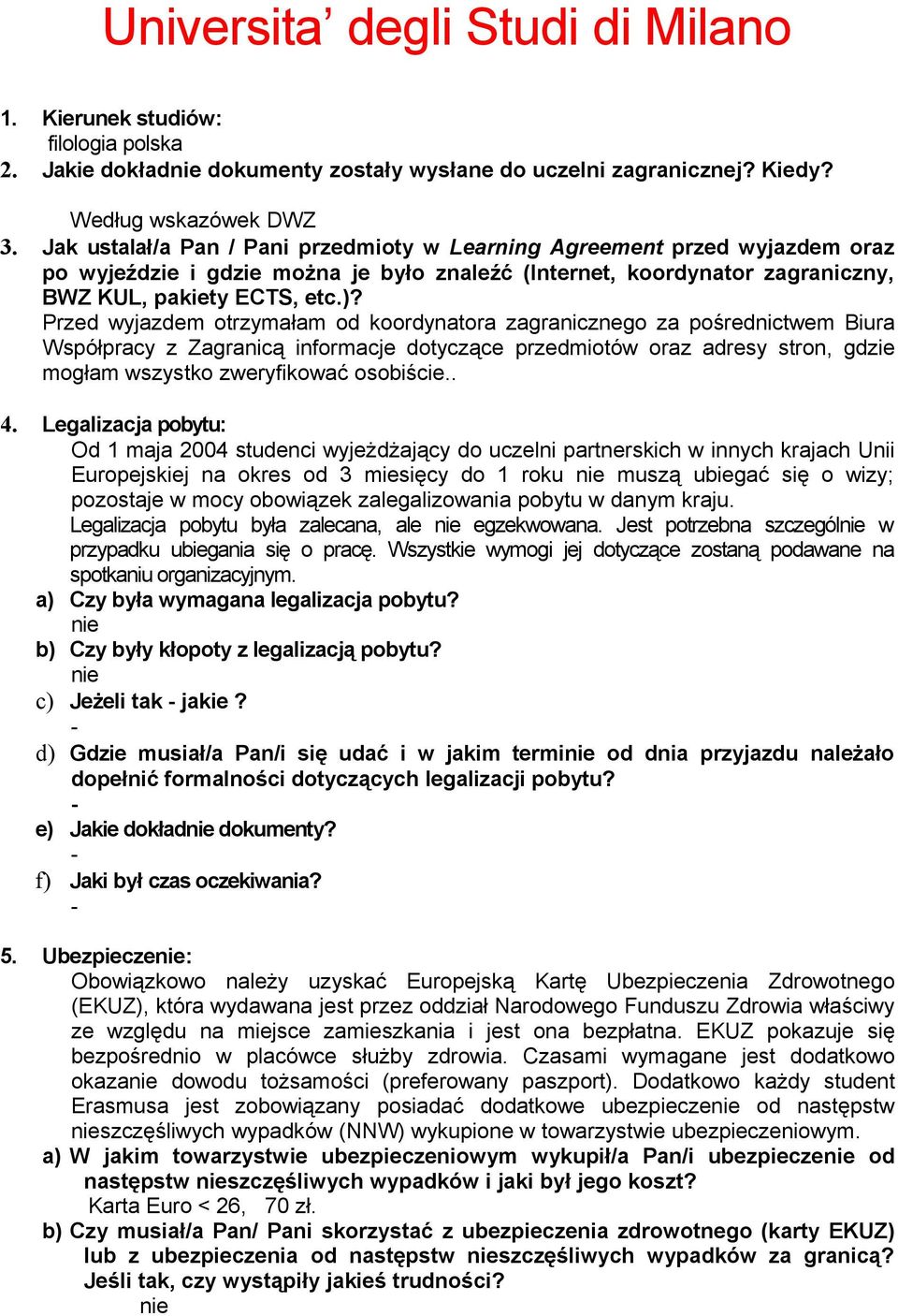 Przed wyjazdem otrzymałam od koordynatora zagranicznego za pośrednictwem Biura Współpracy z Zagranicą informacje dotyczące przedmiotów oraz adresy stron, gdzie mogłam wszystko zweryfikować osobiście.