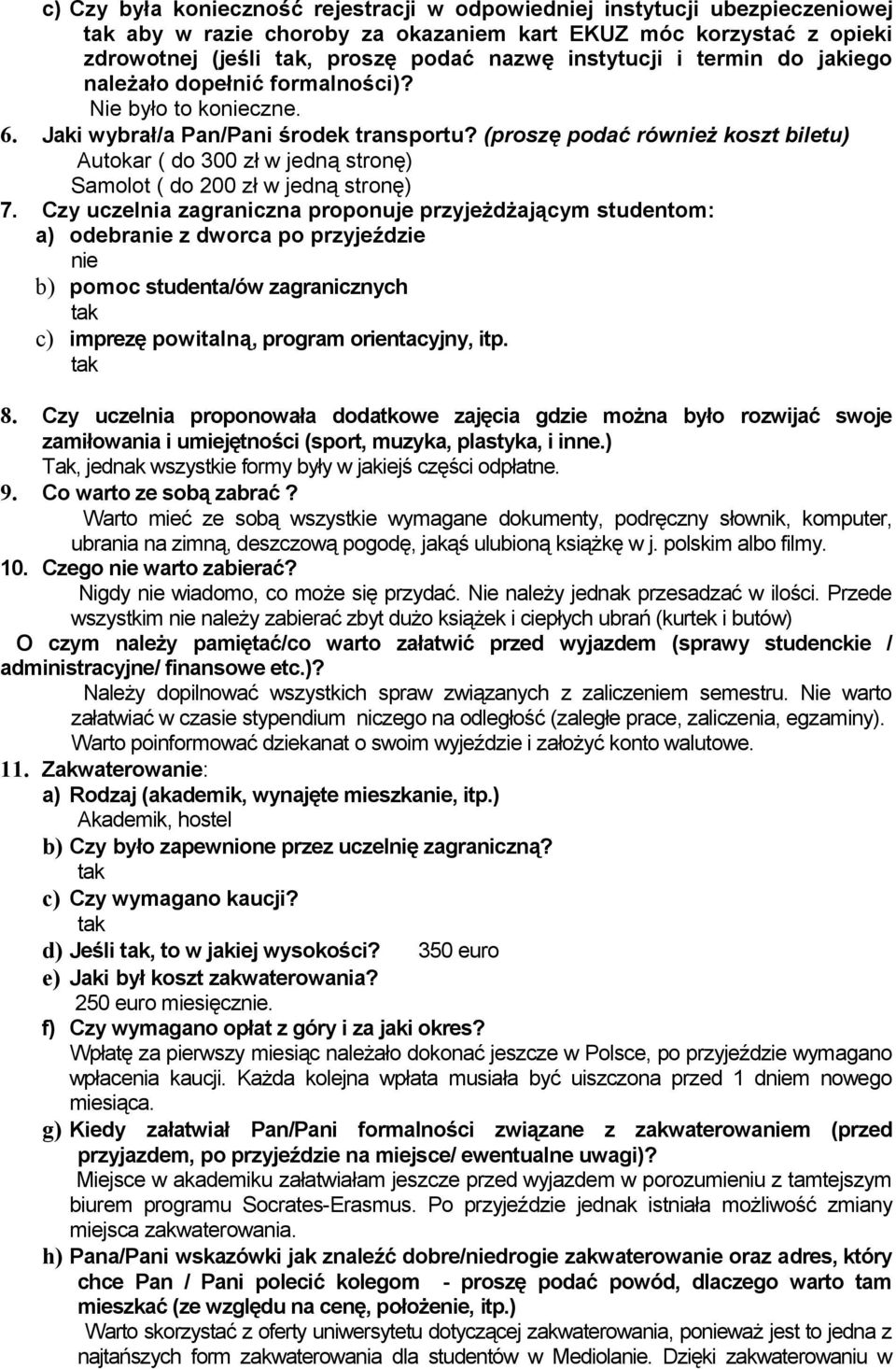 (proszę podać rówż koszt biletu) Autokar ( do 300 zł w jedną stronę) Samolot ( do 200 zł w jedną stronę) 7.