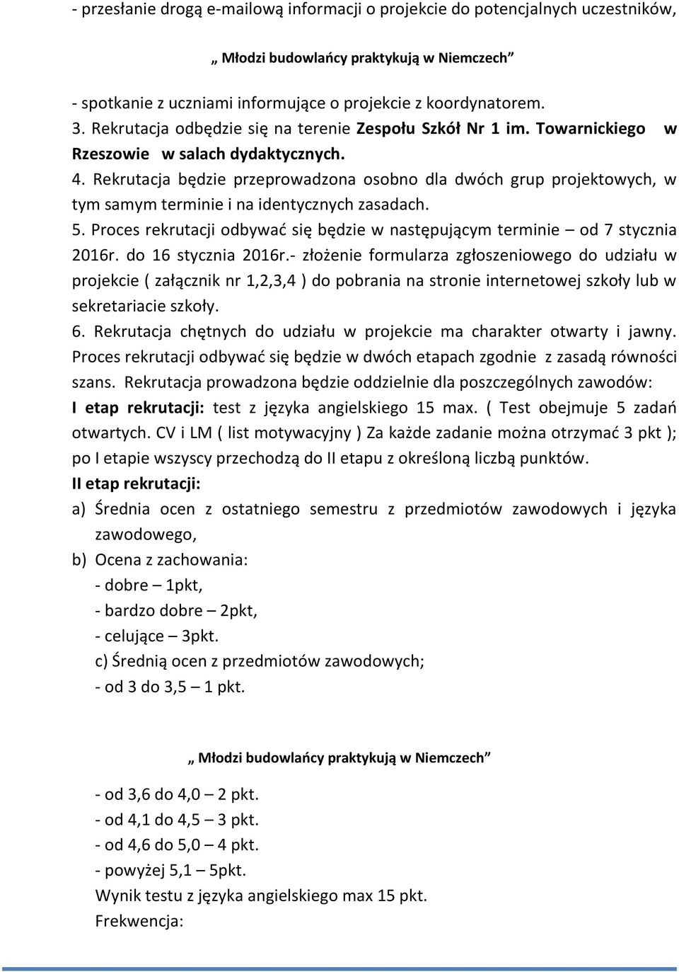 Rekrutacja będzie przeprowadzona osobno dla dwóch grup projektowych, w tym samym terminie i na identycznych zasadach. 5.