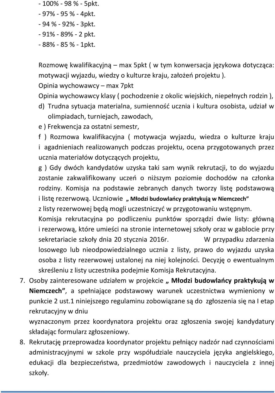 Opinia wychowawcy max 7pkt Opinia wychowawcy klasy ( pochodzenie z okolic wiejskich, niepełnych rodzin ), d) Trudna sytuacja materialna, sumienność ucznia i kultura osobista, udział w olimpiadach,