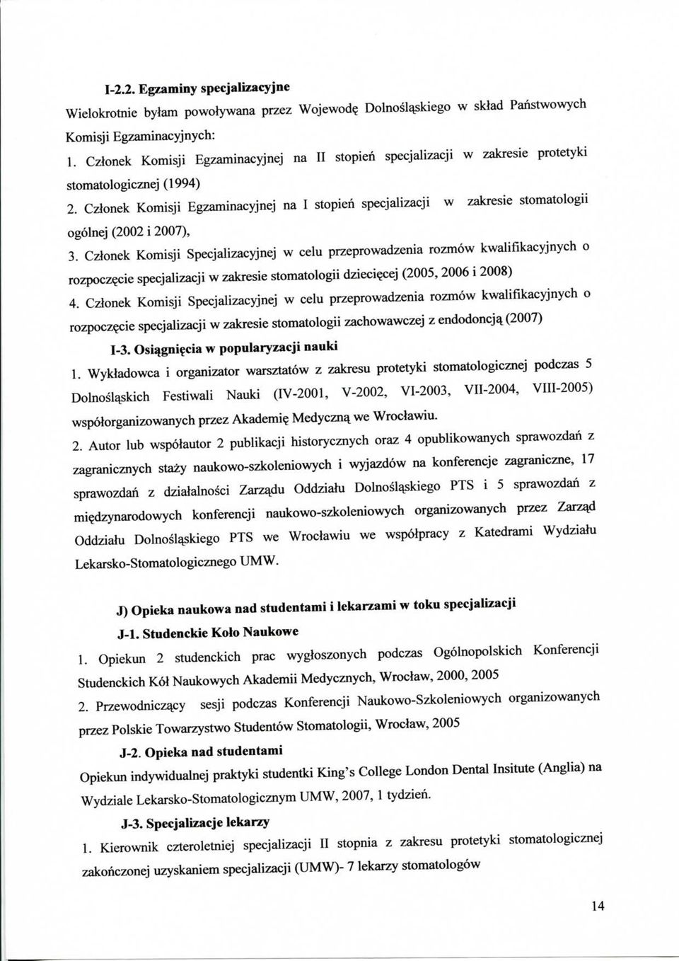 Czlonek Komisji Egzaminacyjnej na I stopien specjalizacji w zakresie stomatologii ogolnej (2002 i 2007), 3.