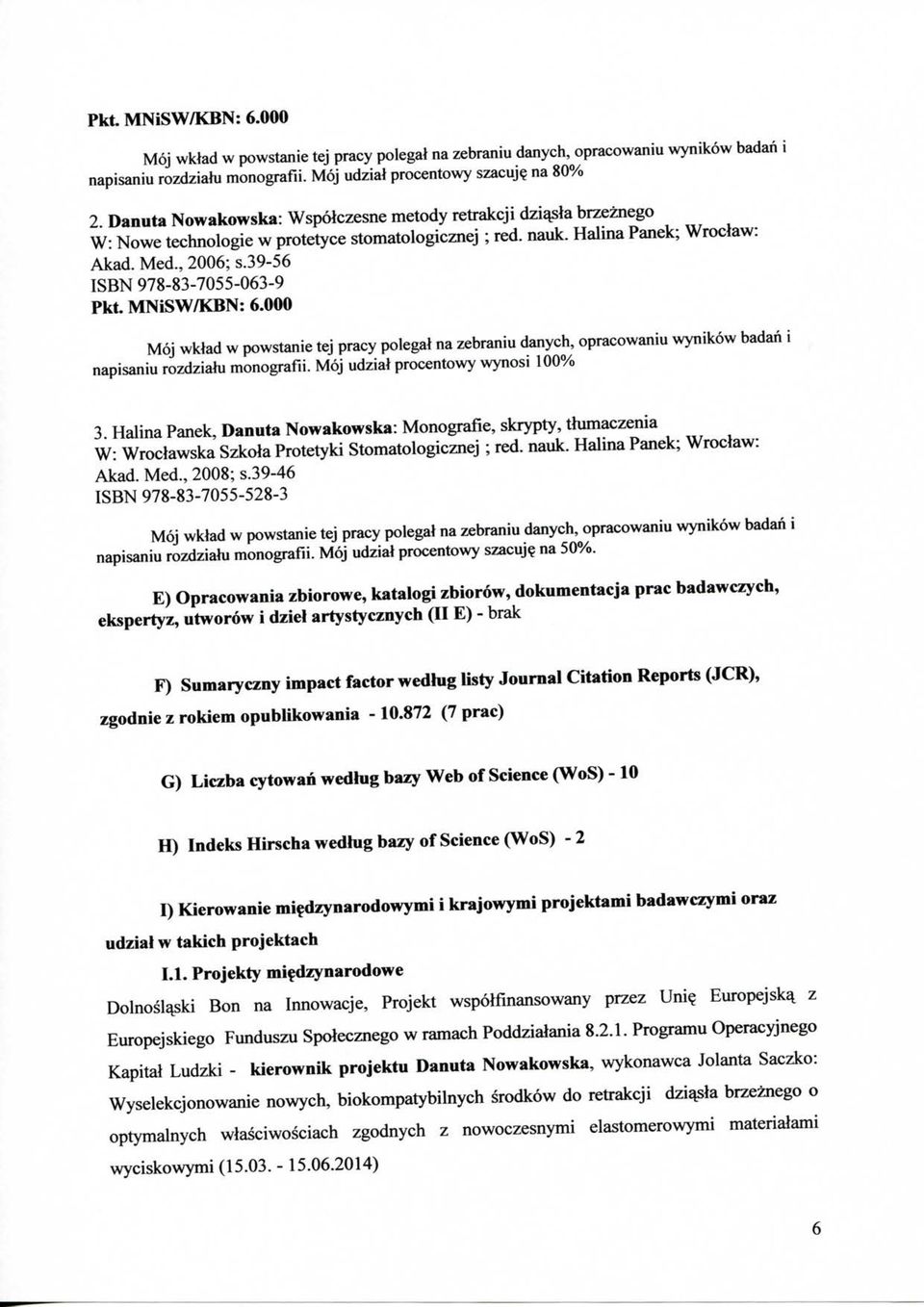 39-56 ISBN 978-83-7055-063-9 Pkt. MNiSW/KBN: 6.000 Mqj wklad w powstanie tej pracy polegai na zebraniu danych, opracowaniu wynikow badan i napisaniu rozdzialu monografii.