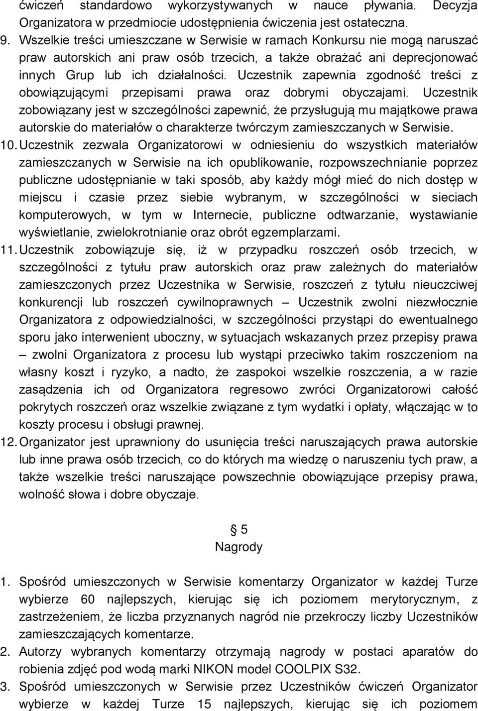 Uczestnik zapewnia zgodność treści z obowiązującymi przepisami prawa oraz dobrymi obyczajami.