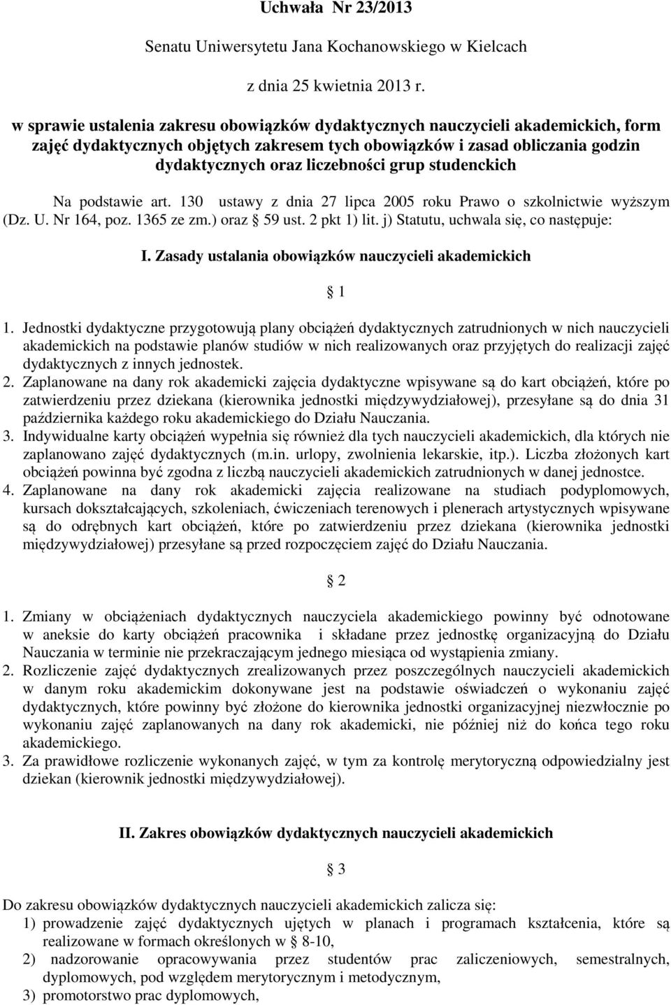 studenckich Na podstawie art. 130 ustawy z dnia 27 lipca 2005 roku Prawo o szkolnictwie wyższym (Dz. U. Nr 164, poz. 1365 ze zm.) oraz 59 ust. 2 pkt 1) lit. j) Statutu, uchwala się, co następuje: I.