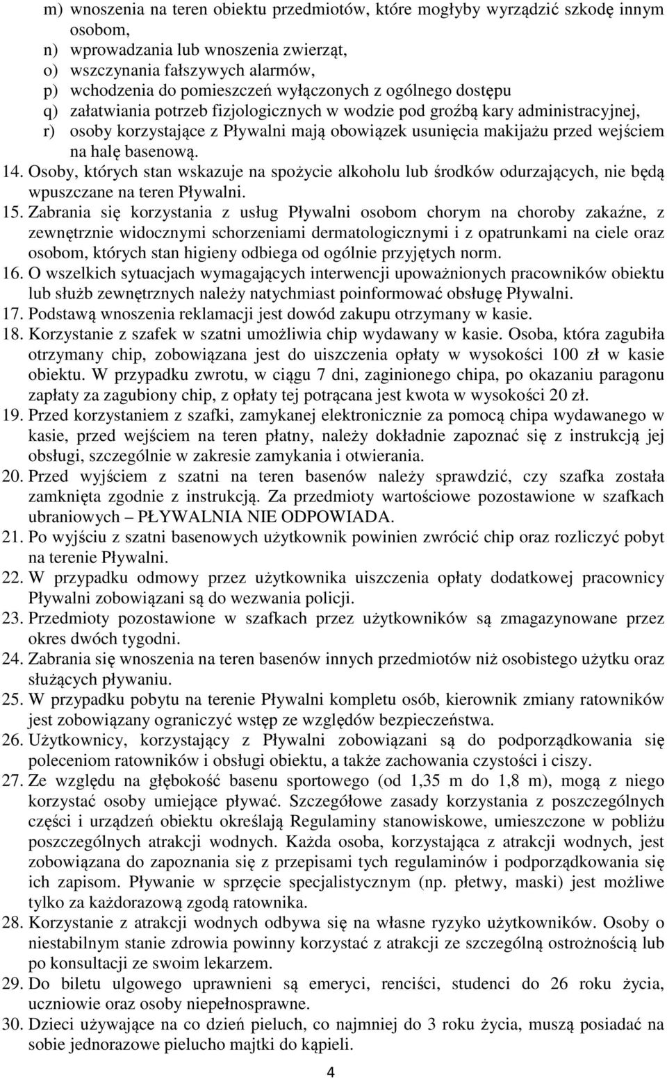 halę basenową. 14. Osoby, których stan wskazuje na spożycie alkoholu lub środków odurzających, nie będą wpuszczane na teren Pływalni. 15.