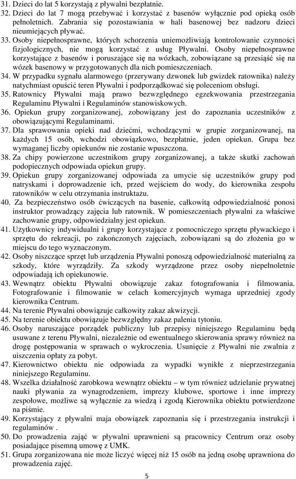 Osoby niepełnosprawne, których schorzenia uniemożliwiają kontrolowanie czynności fizjologicznych, nie mogą korzystać z usług Pływalni.