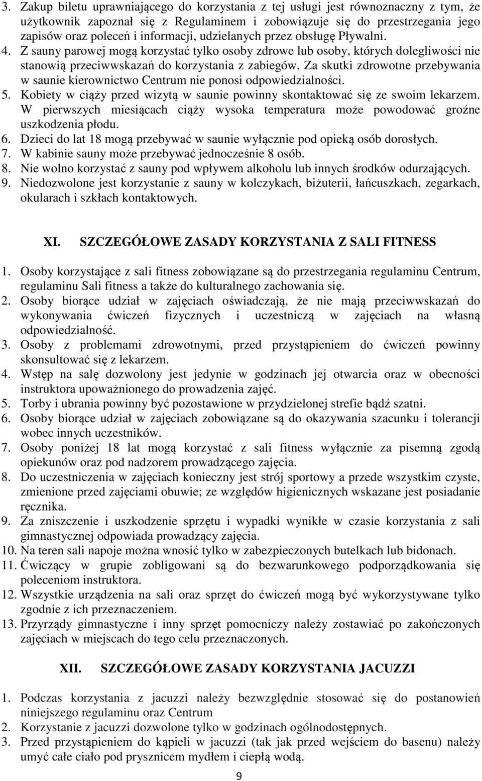 Za skutki zdrowotne przebywania w saunie kierownictwo Centrum nie ponosi odpowiedzialności. 5. Kobiety w ciąży przed wizytą w saunie powinny skontaktować się ze swoim lekarzem.