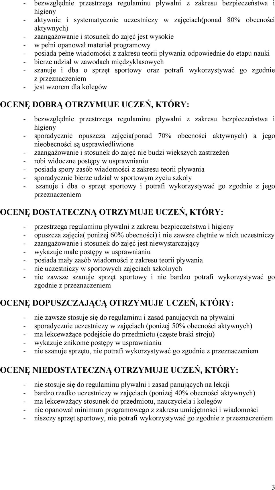 sprzęt sportowy oraz potrafi wykorzystywać go zgodnie z przeznaczeniem - jest wzorem dla kolegów OCENĘ DOBRĄ OTRZYMUJE UCZEŃ, KTÓRY: - bezwzględnie przestrzega regulaminu pływalni z zakresu