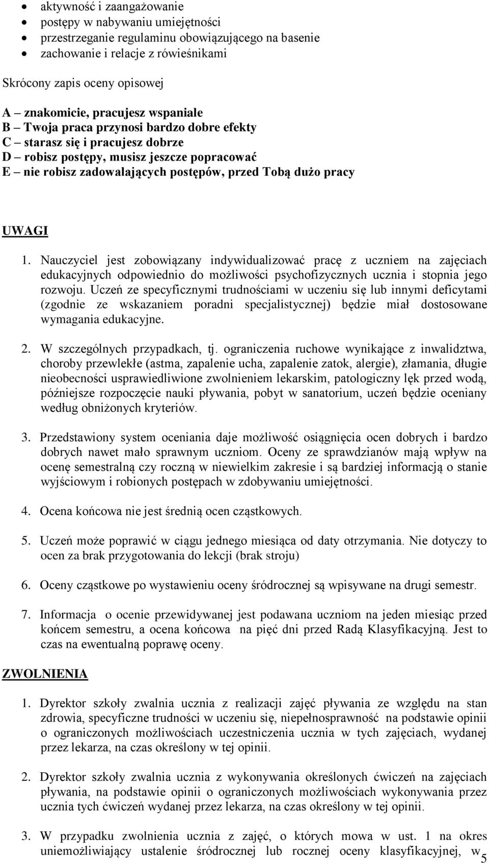 UWAGI 1. Nauczyciel jest zobowiązany indywidualizować pracę z uczniem na zajęciach edukacyjnych odpowiednio do możliwości psychofizycznych ucznia i stopnia jego rozwoju.