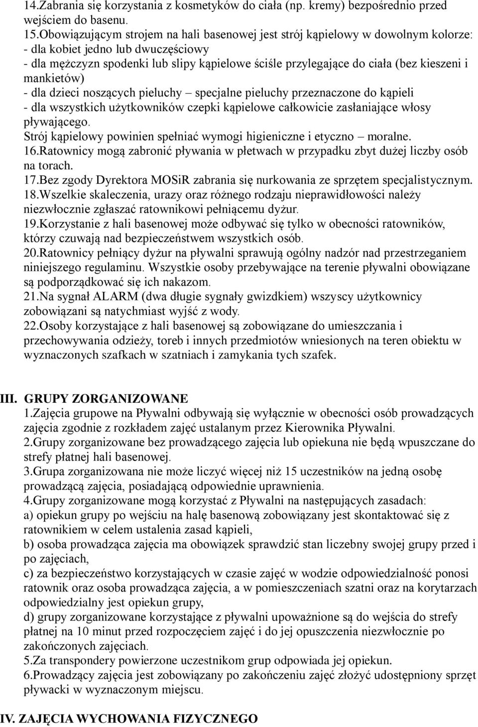 kieszeni i mankietów) - dla dzieci noszących pieluchy specjalne pieluchy przeznaczone do kąpieli - dla wszystkich użytkowników czepki kąpielowe całkowicie zasłaniające włosy pływającego.