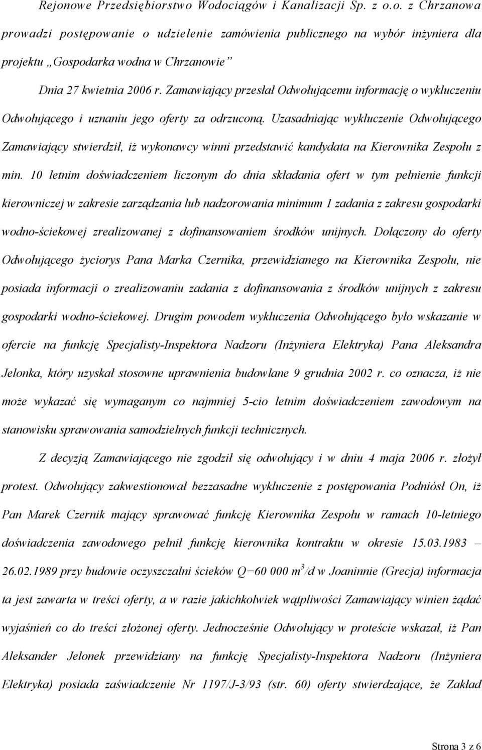 Uzasadniając wykluczenie Odwołującego Zamawiający stwierdził, iż wykonawcy winni przedstawić kandydata na Kierownika Zespołu z min.