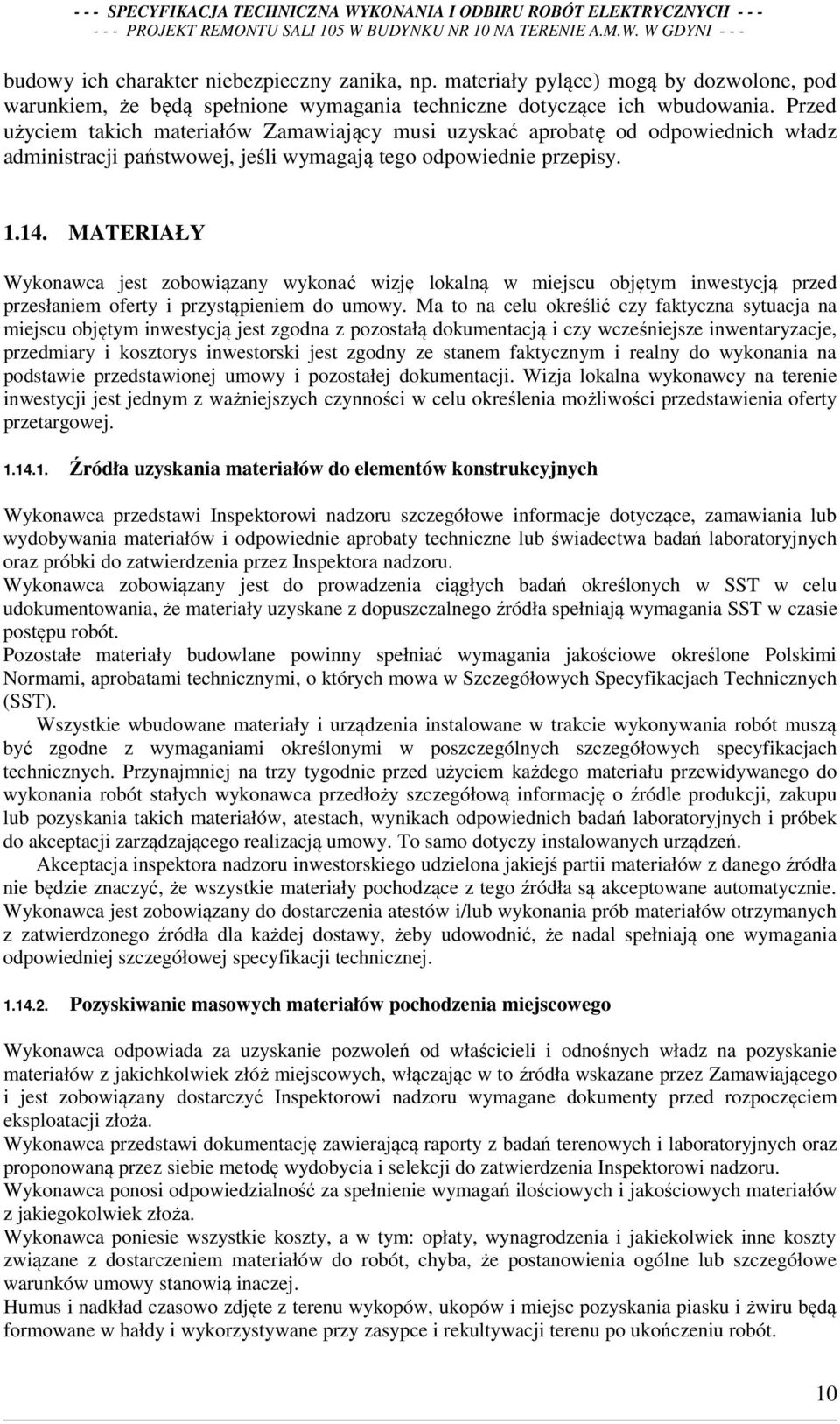 MATERIAŁY Wykonawca jest zobowiązany wykonać wizję lokalną w miejscu objętym inwestycją przed przesłaniem oferty i przystąpieniem do umowy.