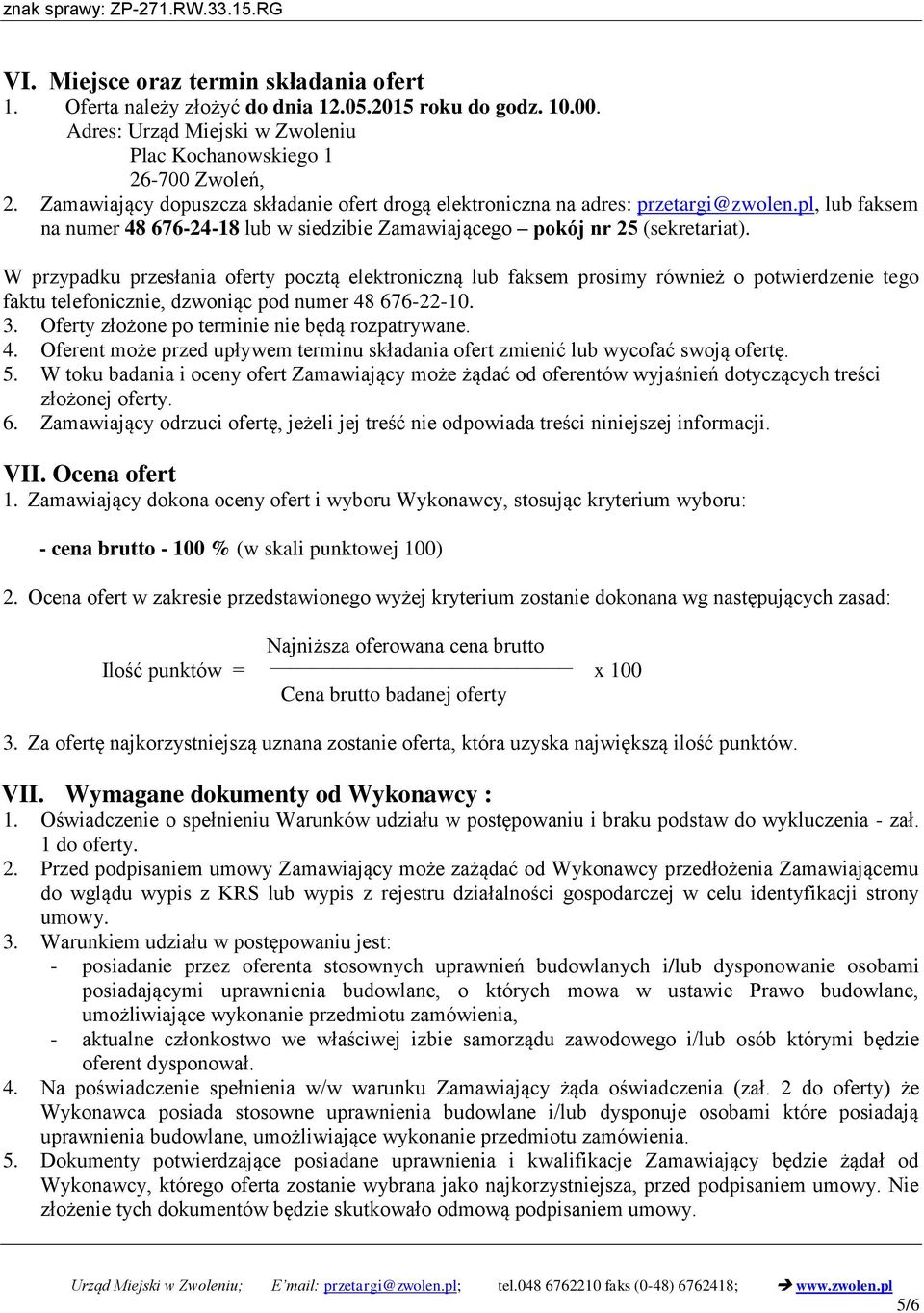 W przypadku przesłania oferty pocztą elektroniczną lub faksem prosimy również o potwierdzenie tego faktu telefonicznie, dzwoniąc pod numer 48 676-22-10. 3.