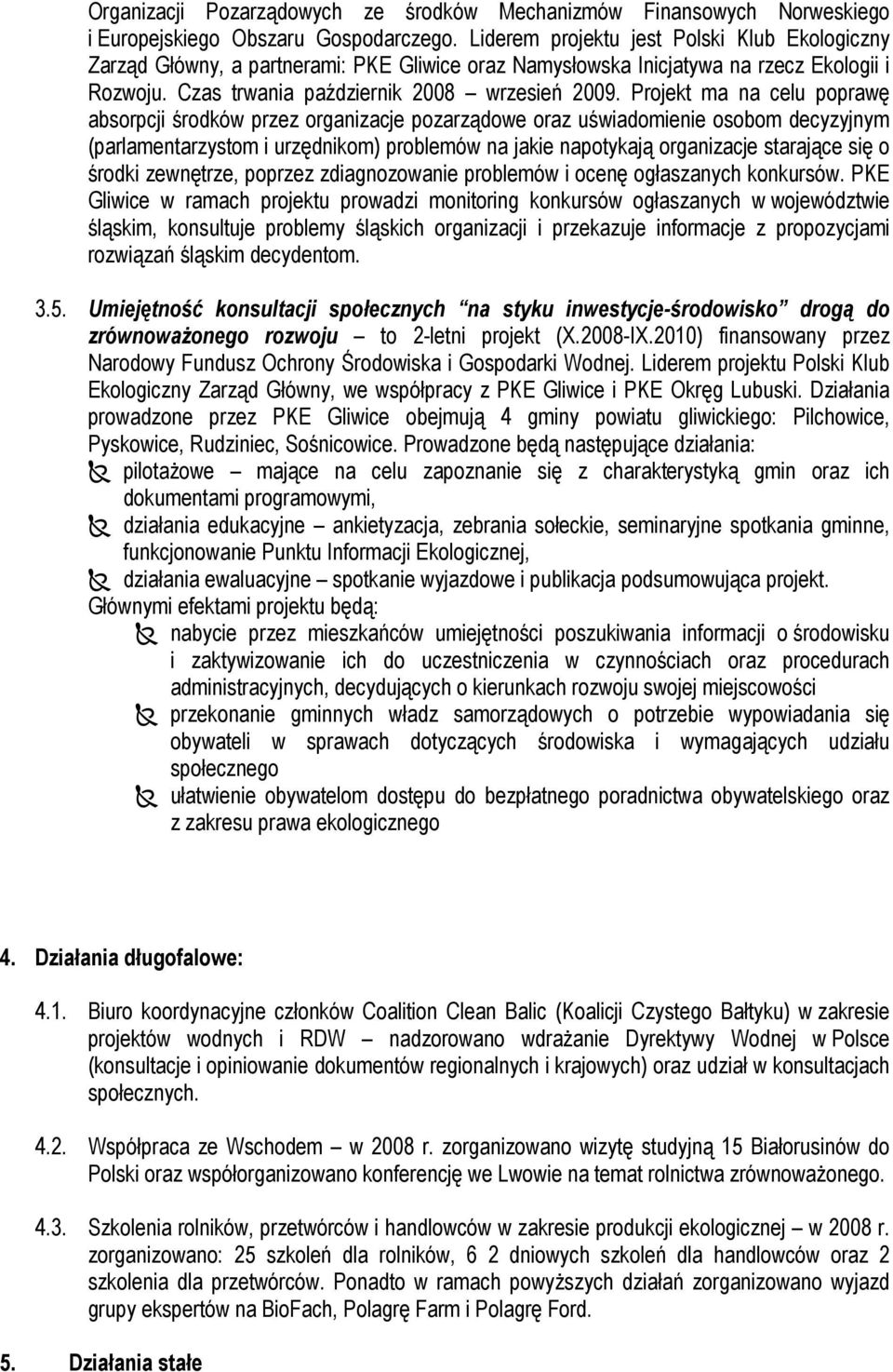 Projekt ma na celu poprawę absorpcji środków przez organizacje pozarządowe oraz uświadomienie osobom decyzyjnym (parlamentarzystom i urzędnikom) problemów na jakie napotykają organizacje starające