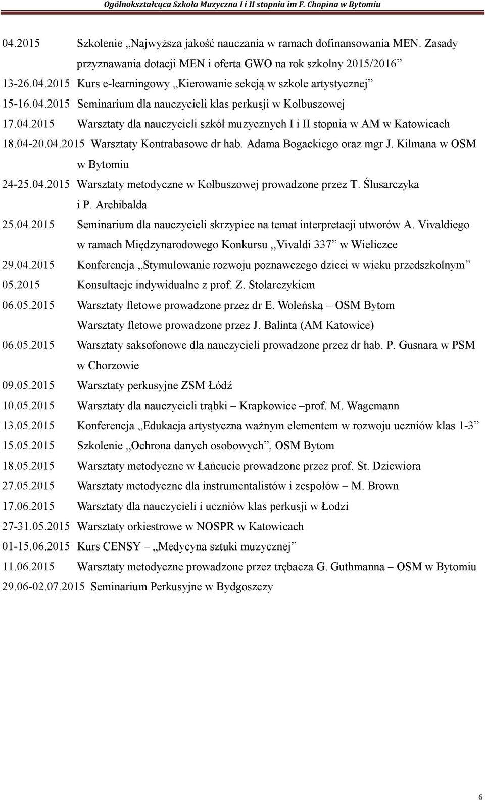 Adama Bogackiego oraz mgr J. Kilmana w OSM w Bytomiu 24-25.04.2015 Warsztaty metodyczne w Kolbuszowej prowadzone przez T. Ślusarczyka i P. Archibalda 25.04.2015 Seminarium dla nauczycieli skrzypiec na temat interpretacji utworów A.