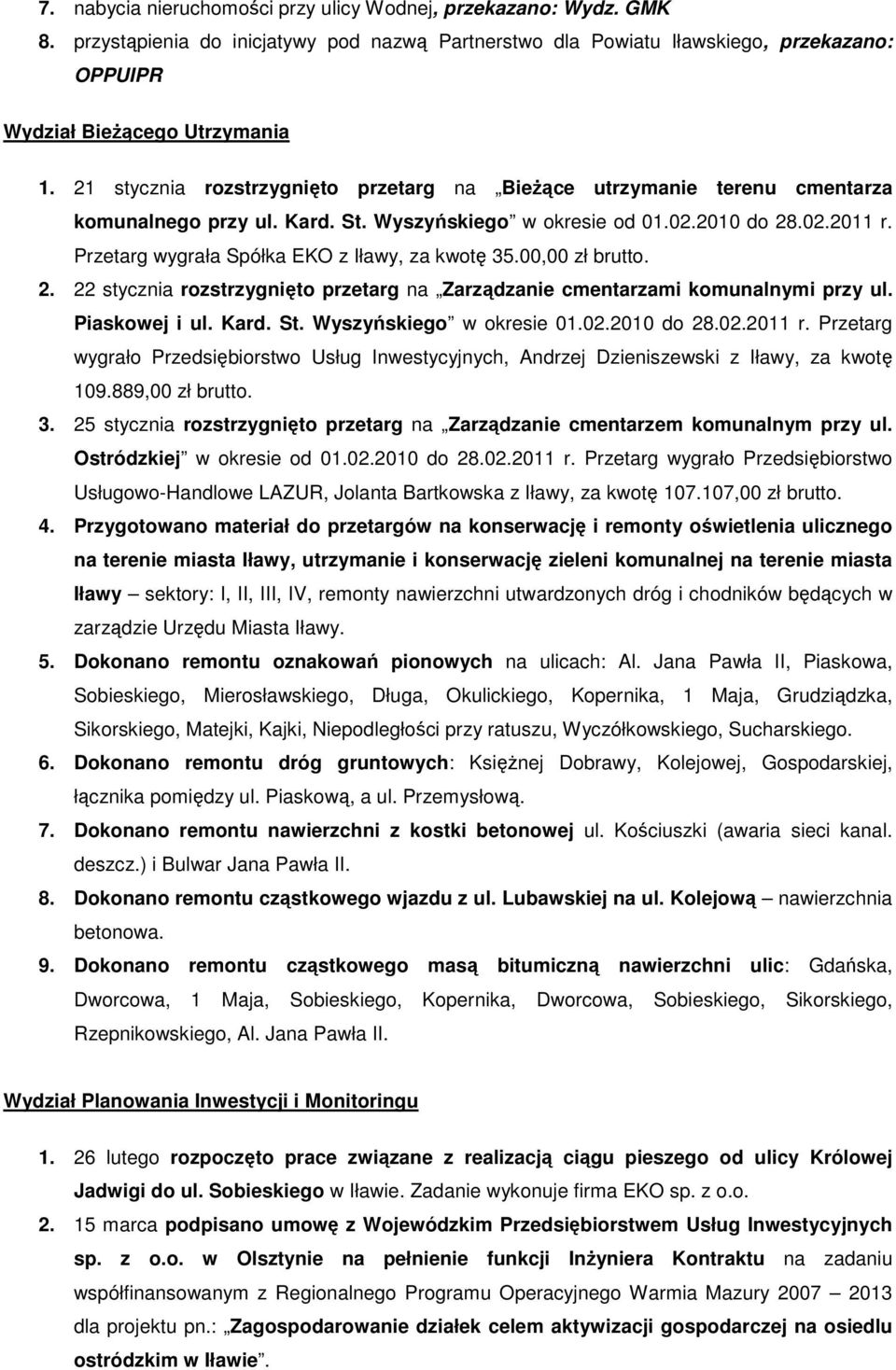 Przetarg wygrała Spółka EKO z Iławy, za kwotę 35.00,00 zł brutto. 2. 22 stycznia rozstrzygnięto przetarg na Zarządzanie cmentarzami komunalnymi przy ul. Piaskowej i ul. Kard. St.