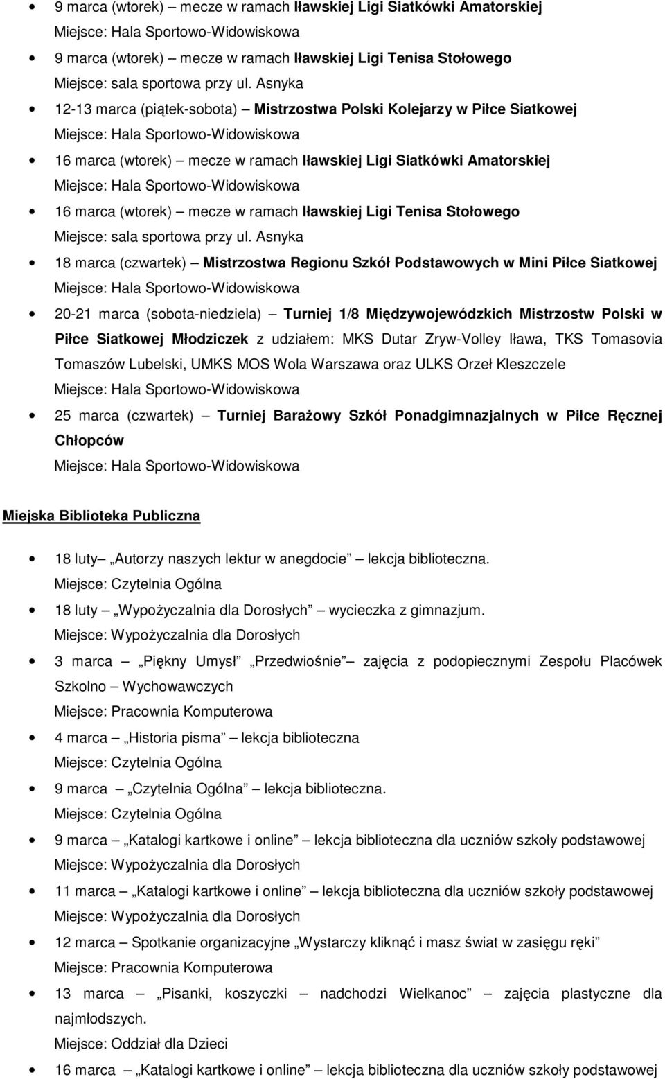 Podstawowych w Mini Piłce Siatkowej 20-21 marca (sobota-niedziela) Turniej 1/8 Międzywojewódzkich Mistrzostw Polski w Piłce Siatkowej Młodziczek z udziałem: MKS Dutar Zryw-Volley Iława, TKS Tomasovia